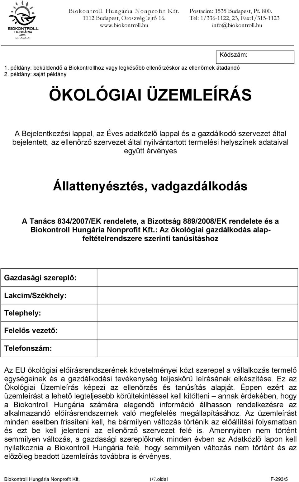 helyszínek adataival együtt érvényes Állattenyésztés, vadgazdálkodás A Tanács 834/2007/EK rendelete, a Bizottság 889/2008/EK rendelete és a Biokontroll Hungária Nonprofit Kft.