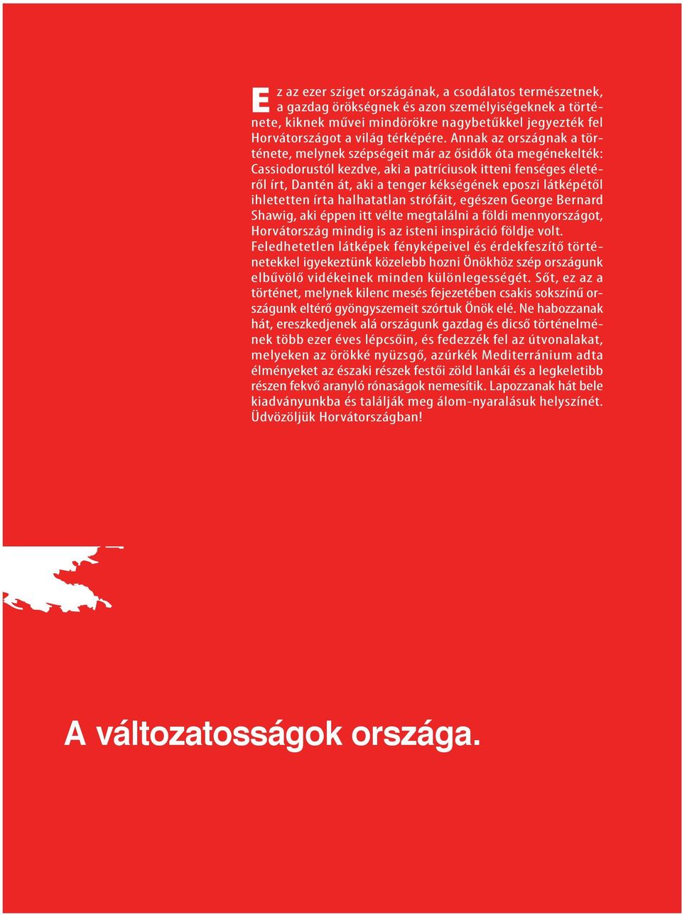 látképétől ihletetten írta halhatatlan strófáit, egészen George Bernard Shawig, aki éppen itt vélte megtalálni a földi mennyországot, Horvátország mindig is az isteni inspiráció földje volt.