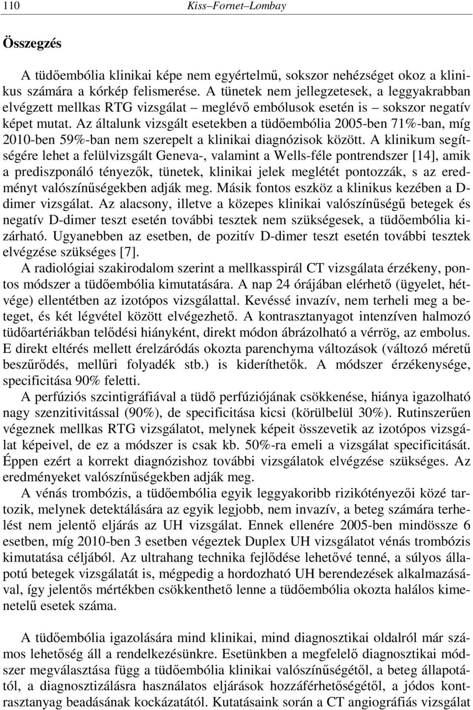 Az általunk vizsgált esetekben a tüdőembólia 2005-ben 71%-ban, míg 2010-ben 59%-ban nem szerepelt a klinikai diagnózisok között.