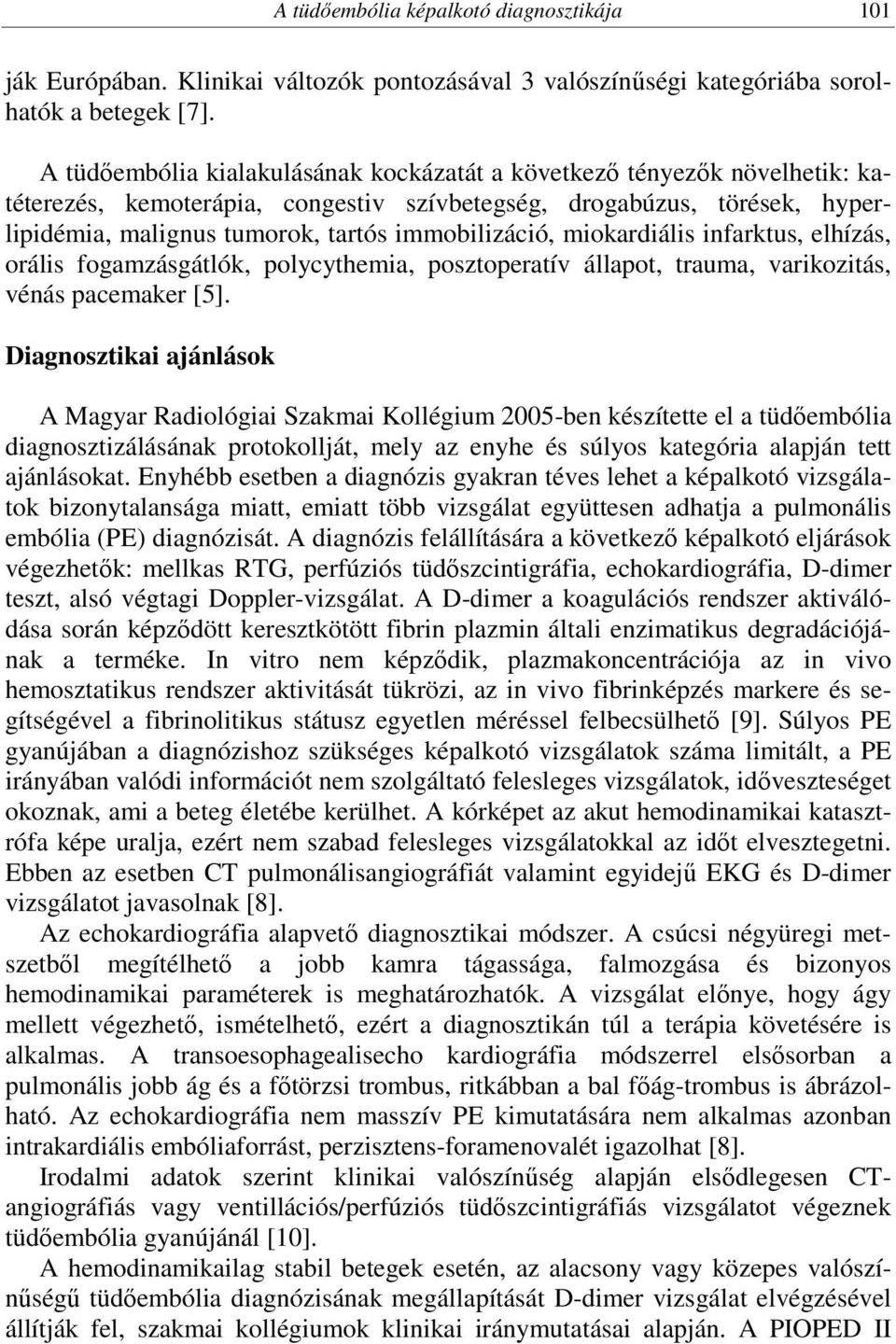 miokardiális infarktus, elhízás, orális fogamzásgátlók, polycythemia, posztoperatív állapot, trauma, varikozitás, vénás pacemaker [5].