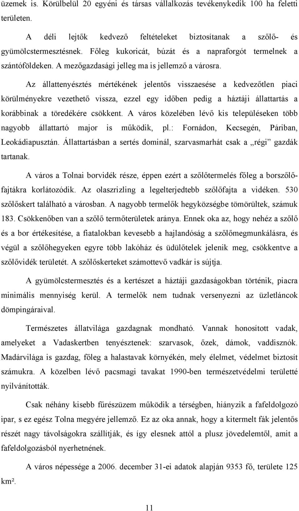 Az állattenyésztés mértékének jelentős visszaesése a kedvezőtlen piaci körülményekre vezethető vissza, ezzel egy időben pedig a háztáji állattartás a korábbinak a töredékére csökkent.