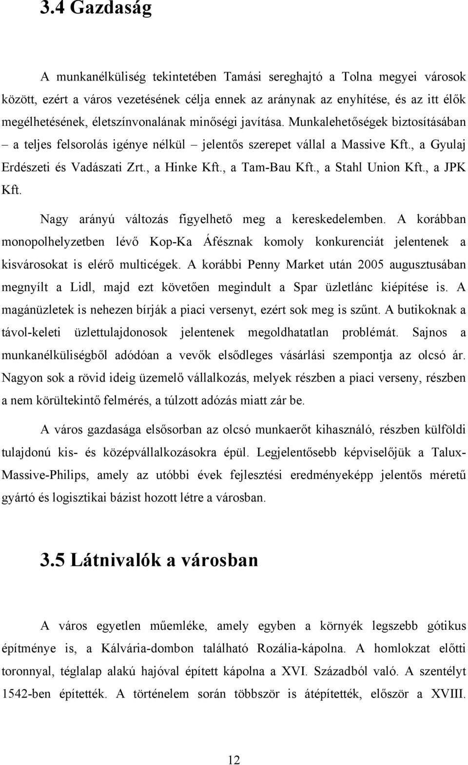 , a Tam-Bau Kft., a Stahl Union Kft., a JPK Kft. Nagy arányú változás figyelhető meg a kereskedelemben.