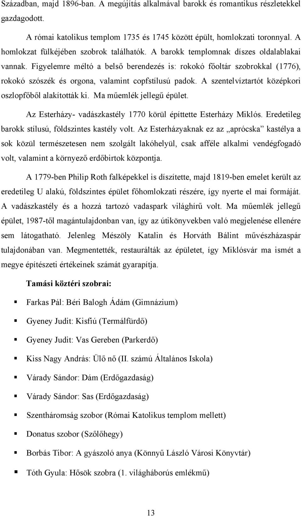 Figyelemre méltó a belső berendezés is: rokokó főoltár szobrokkal (1776), rokokó szószék és orgona, valamint copfstílusú padok. A szentelvíztartót középkori oszlopfőből alakították ki.