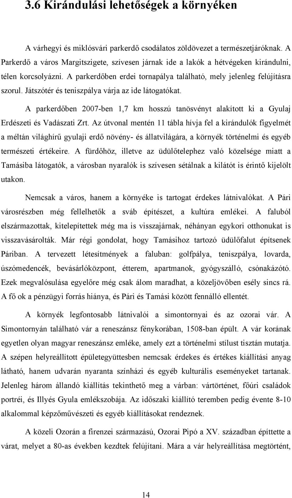 Játszótér és teniszpálya várja az ide látogatókat. A parkerdőben 2007-ben 1,7 km hosszú tanösvényt alakított ki a Gyulaj Erdészeti és Vadászati Zrt.