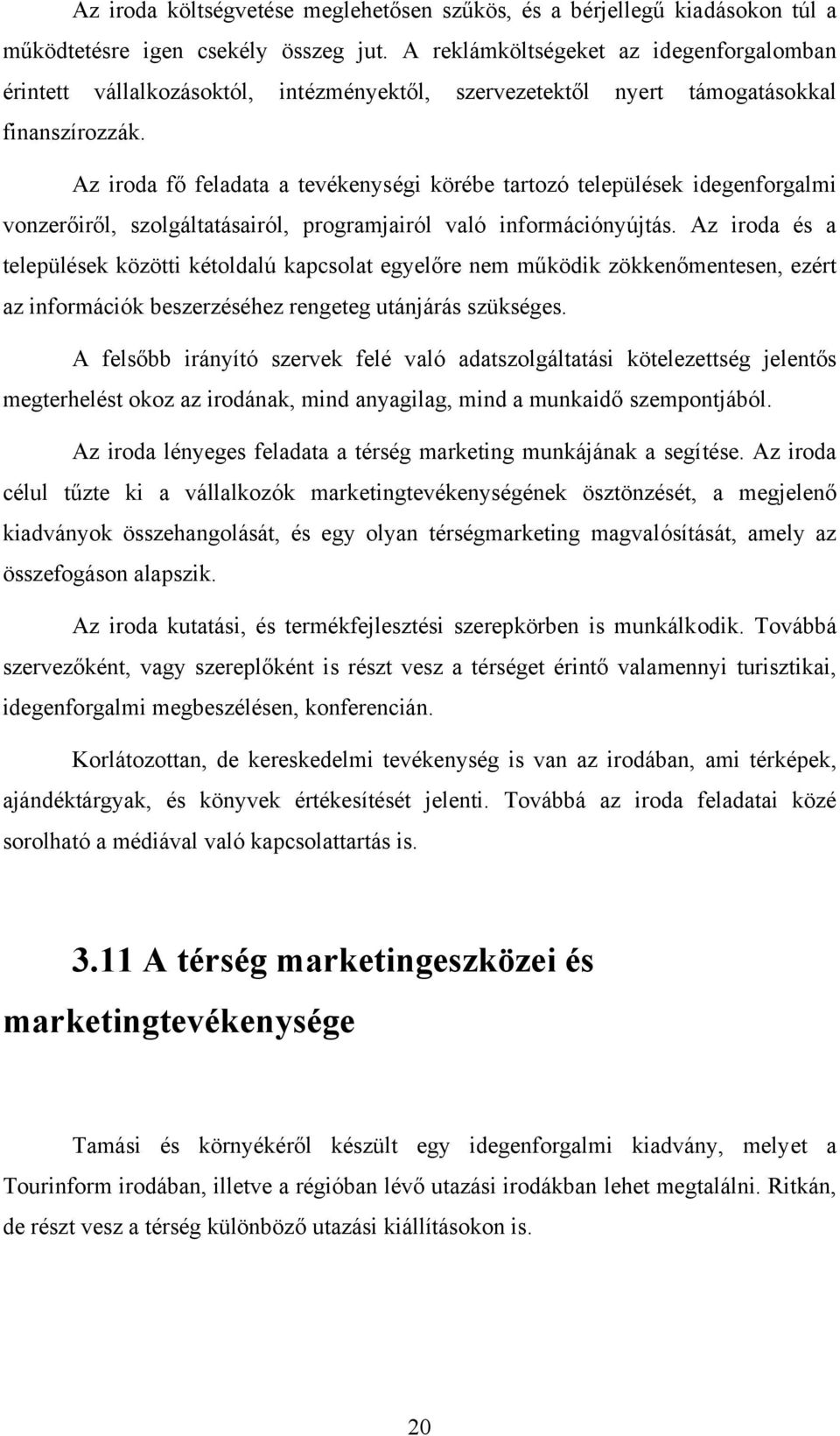 Az iroda fő feladata a tevékenységi körébe tartozó települések idegenforgalmi vonzerőiről, szolgáltatásairól, programjairól való információnyújtás.