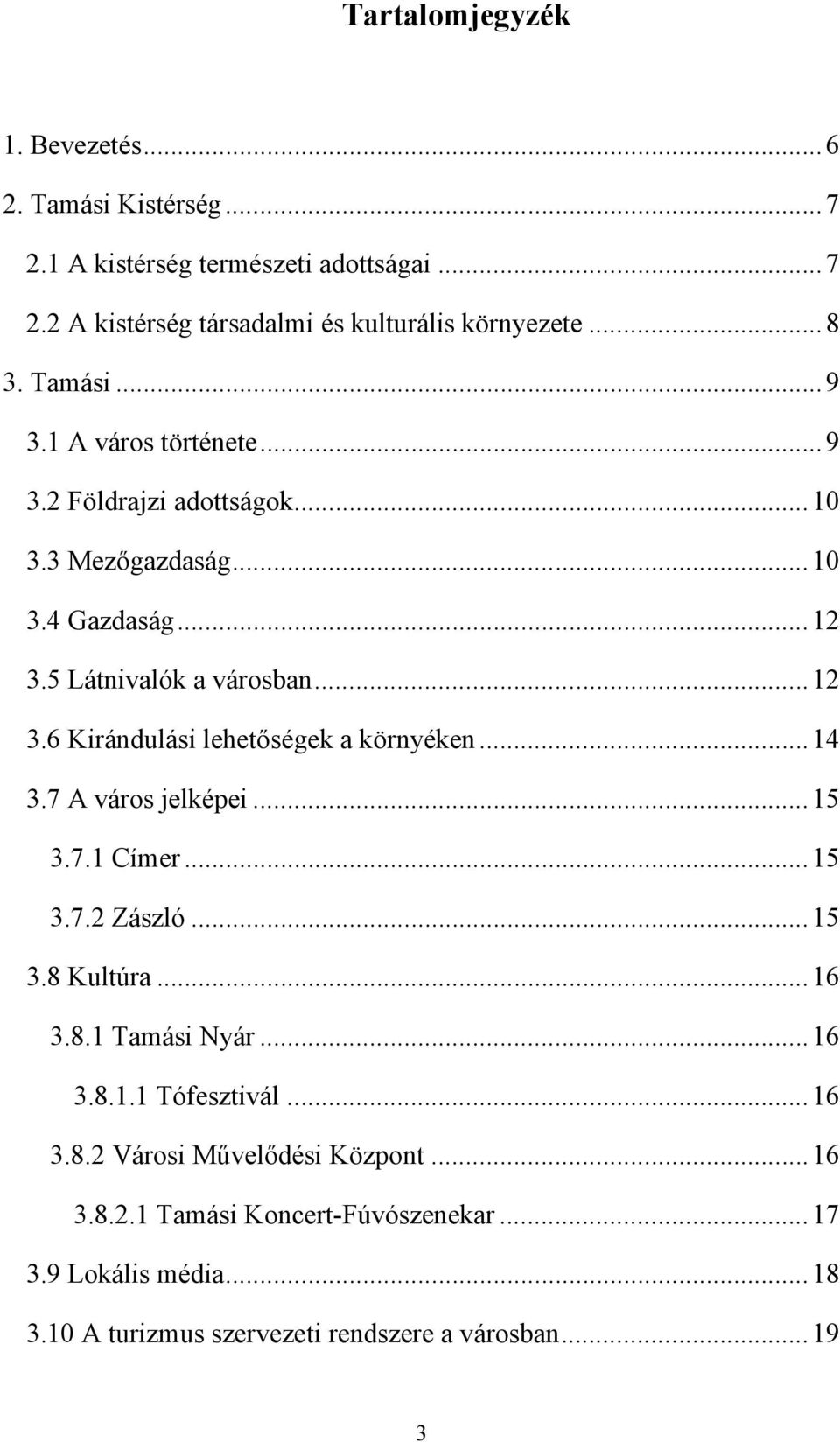 ..14 3.7 A város jelképei...15 3.7.1 Címer...15 3.7.2 Zászló...15 3.8 Kultúra...16 3.8.1 Tamási Nyár...16 3.8.1.1 Tófesztivál...16 3.8.2 Városi Művelődési Központ.