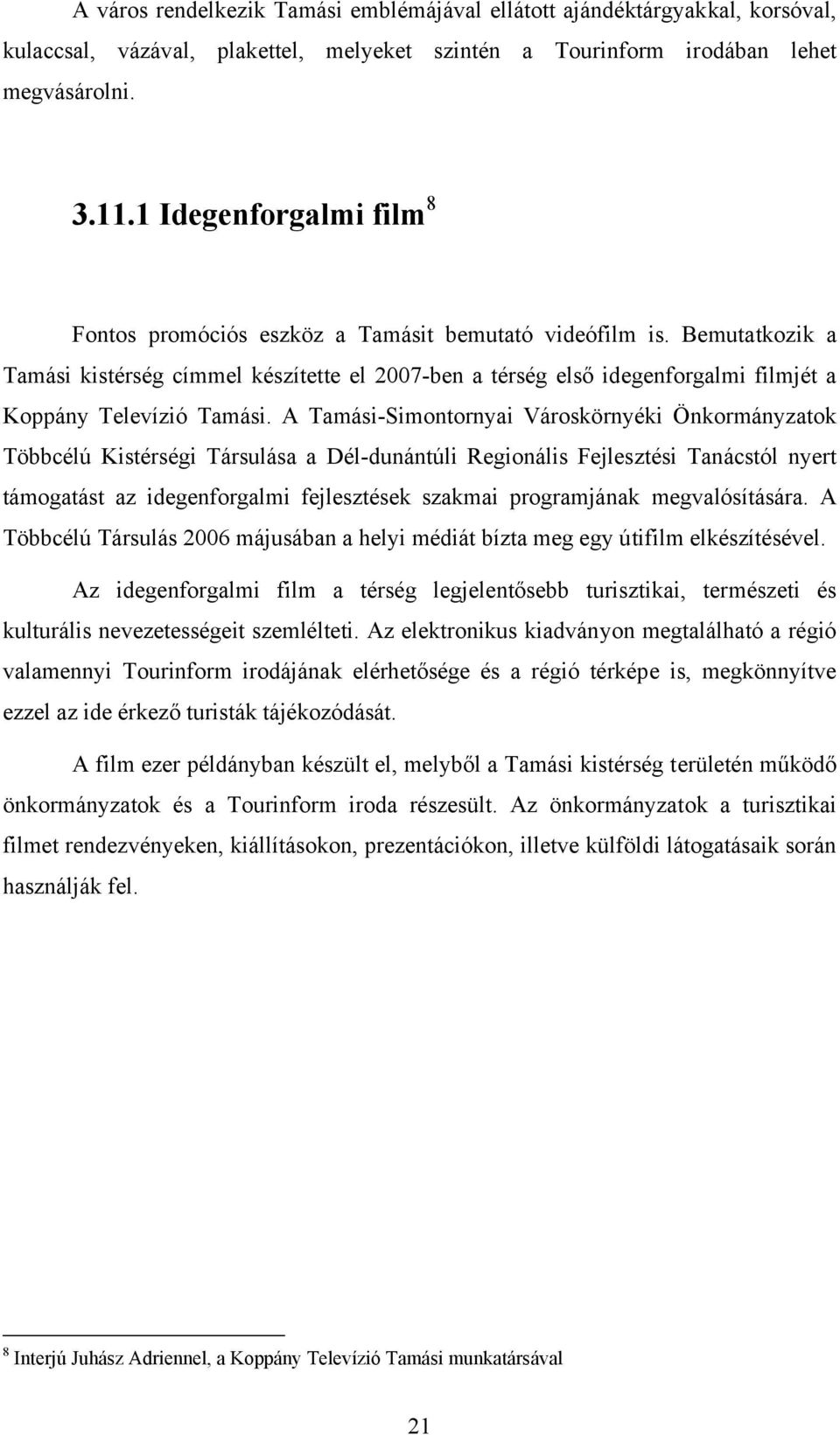 Bemutatkozik a Tamási kistérség címmel készítette el 2007-ben a térség első idegenforgalmi filmjét a Koppány Televízió Tamási.