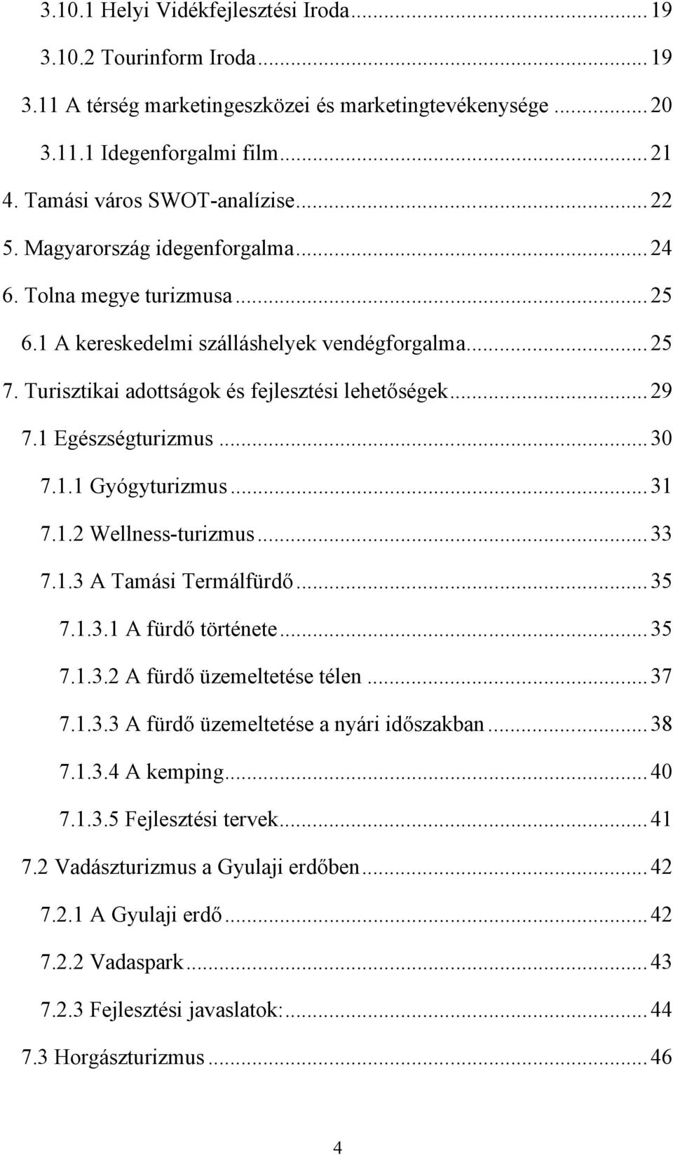 1.1 Gyógyturizmus...31 7.1.2 Wellness-turizmus...33 7.1.3 A Tamási Termálfürdő...35 7.1.3.1 A fürdő története...35 7.1.3.2 A fürdő üzemeltetése télen...37 7.1.3.3 A fürdő üzemeltetése a nyári időszakban.