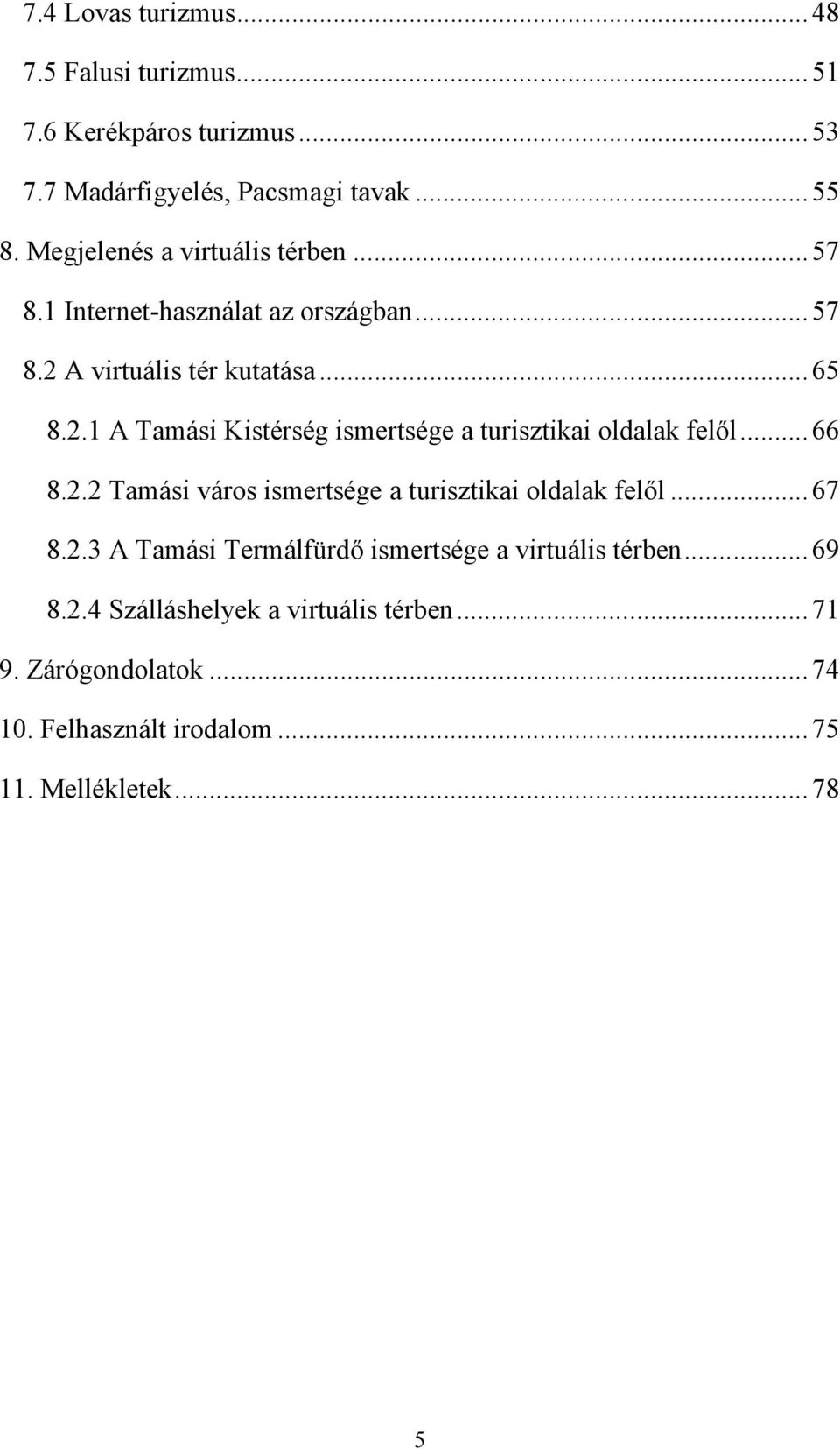 A virtuális tér kutatása...65 8.2.1 A Tamási Kistérség ismertsége a turisztikai oldalak felől...66 8.2.2 Tamási város ismertsége a turisztikai oldalak felől.