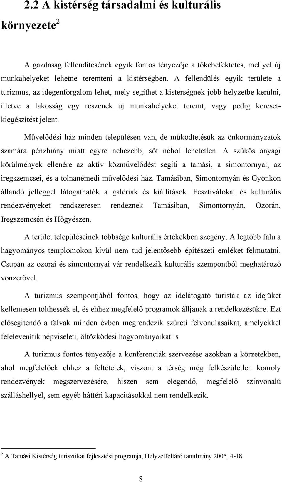 keresetkiegészítést jelent. Művelődési ház minden településen van, de működtetésük az önkormányzatok számára pénzhiány miatt egyre nehezebb, sőt néhol lehetetlen.