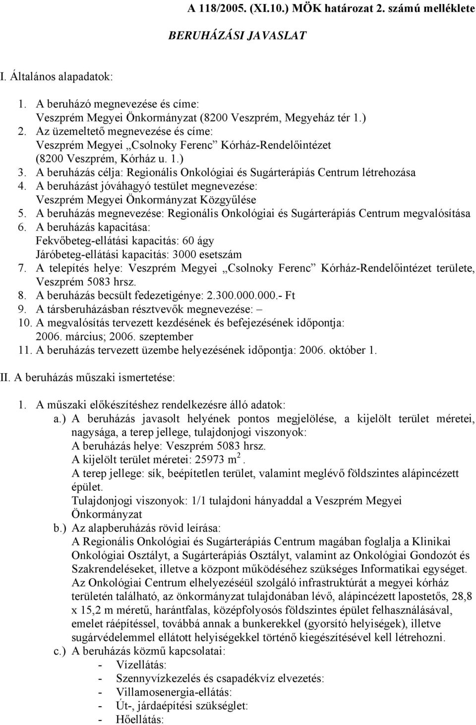 A beruházás célja: Regionális Onkológiai és Sugárterápiás Centrum létrehozása 4. A beruházást jóváhagyó testület megnevezése: Veszprém Megyei Önkormányzat Közgyűlése 5.