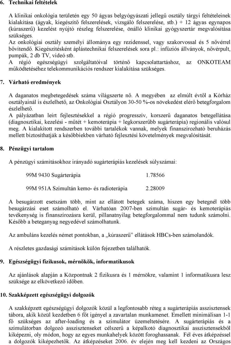 Az onkológiai osztály személyi állománya egy rezidenssel, vagy szakorvossal és 5 nővérrel bővítendő. Kiegészítésként áplástechnikai felszerelések sora pl.