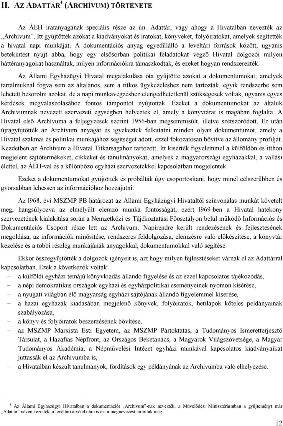 A dokumentációs anyag egyedülálló a levéltári források között, ugyanis betekintést nyújt abba, hogy egy elsősorban politikai feladatokat végző Hivatal dolgozói milyen háttéranyagokat használtak,