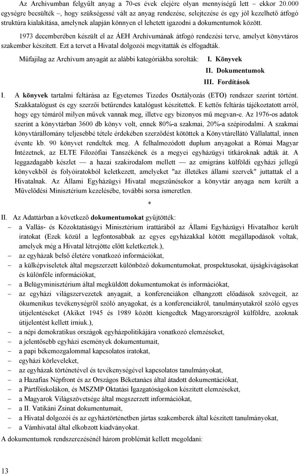 1973 decemberében készült el az ÁEH Archívumának átfogó rendezési terve, amelyet könyvtáros szakember készített. Ezt a tervet a Hivatal dolgozói megvitatták és elfogadták.