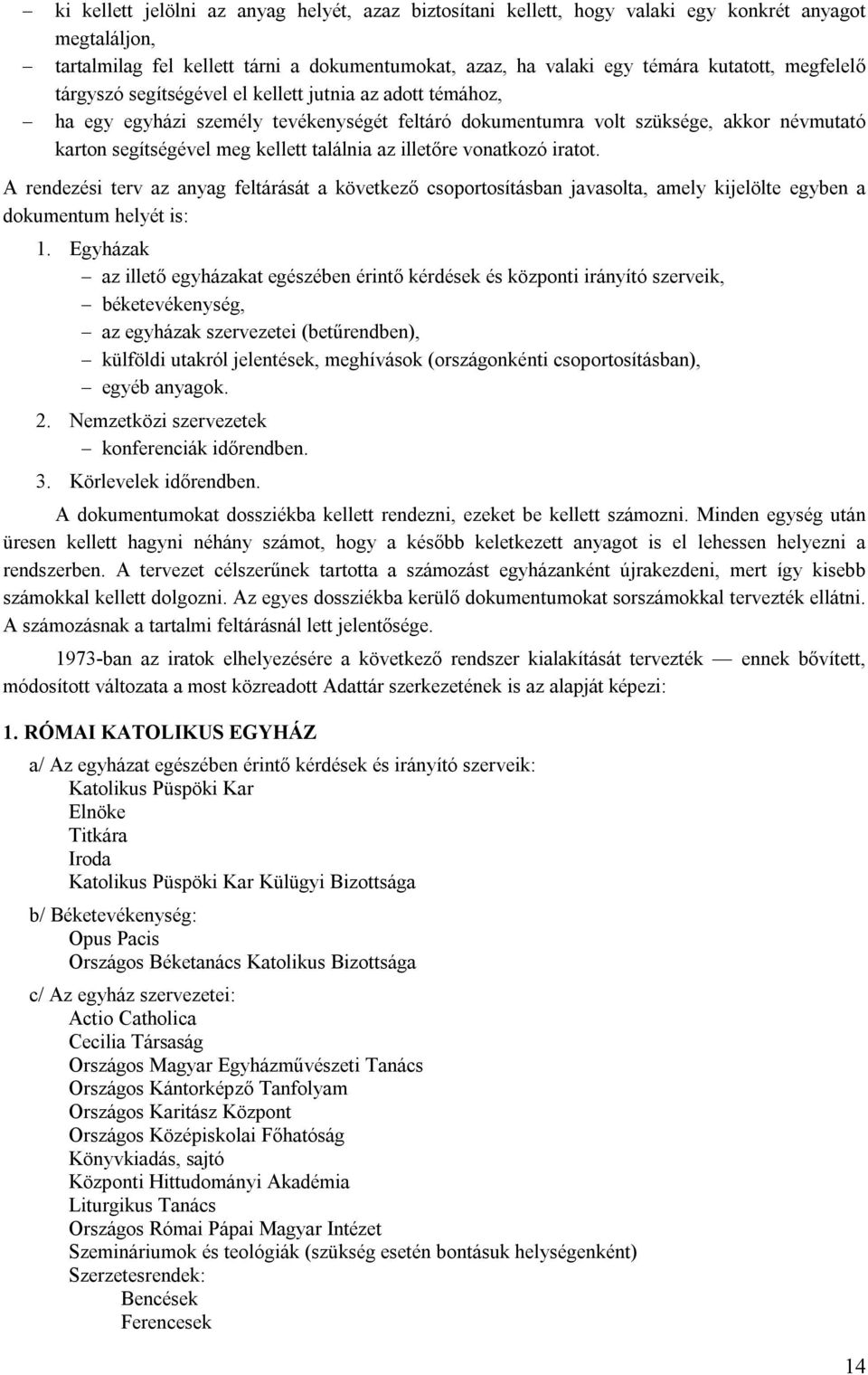 az illetőre vonatkozó iratot. A rendezési terv az anyag feltárását a következő csoportosításban javasolta, amely kijelölte egyben a dokumentum helyét is: 1.