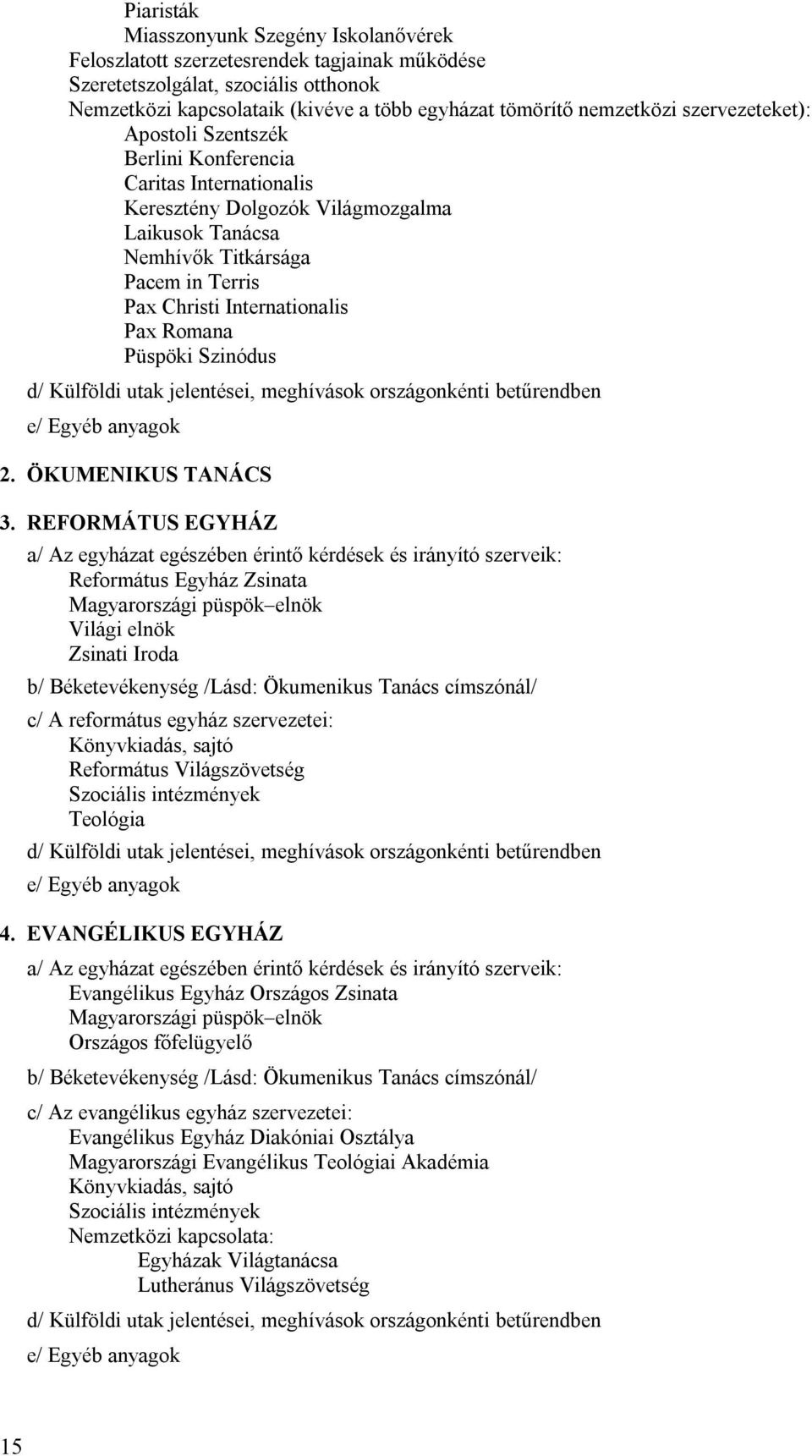 Romana Püspöki Szinódus d/ Külföldi utak jelentései, meghívások országonkénti betűrendben e/ Egyéb anyagok 2. ÖKUMENIKUS TANÁCS 3.