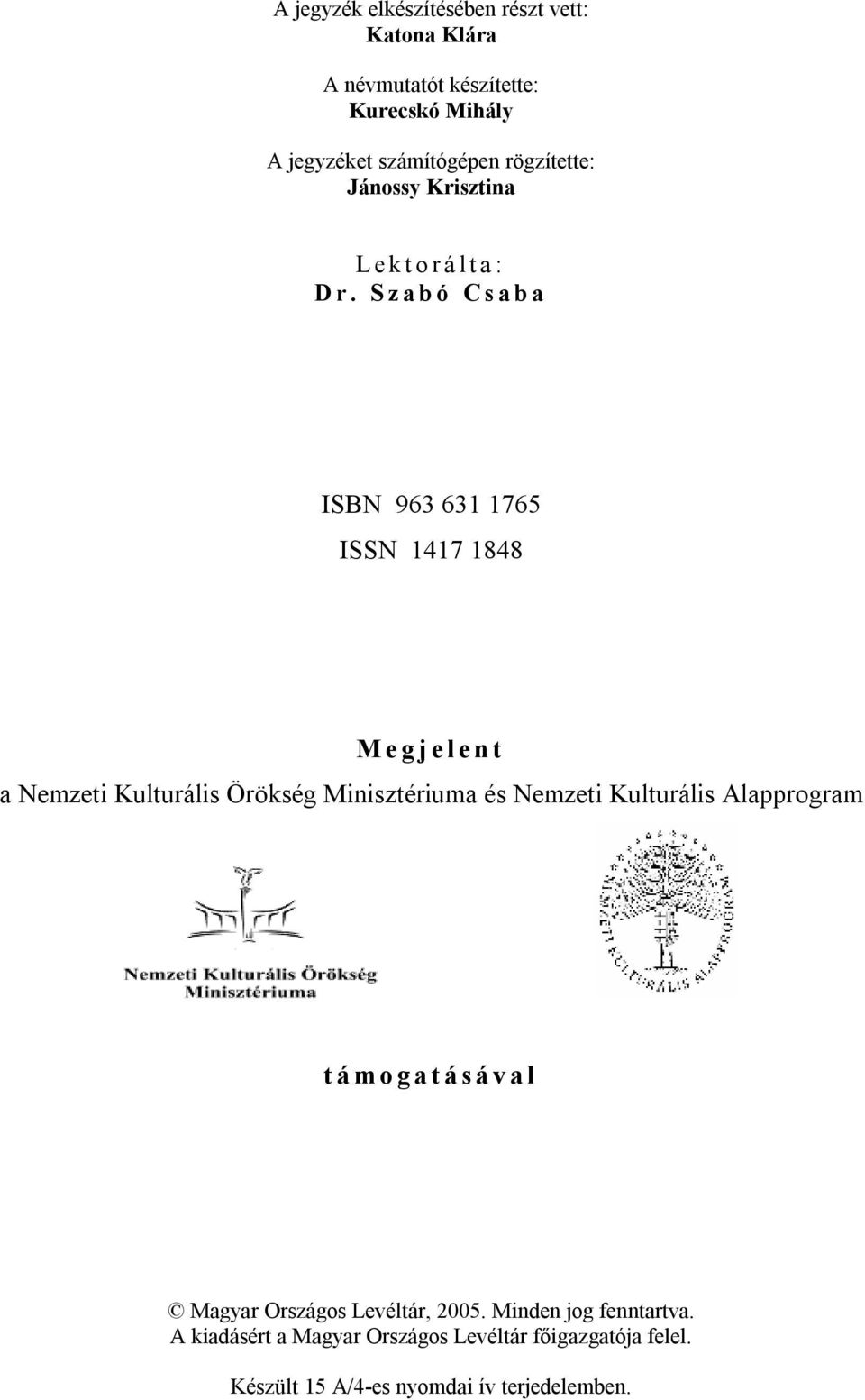 Szabó Csaba ISBN 963 631 1765 ISSN 1417 1848 Megjelent a Nemzeti Kulturális Örökség Minisztériuma és Nemzeti