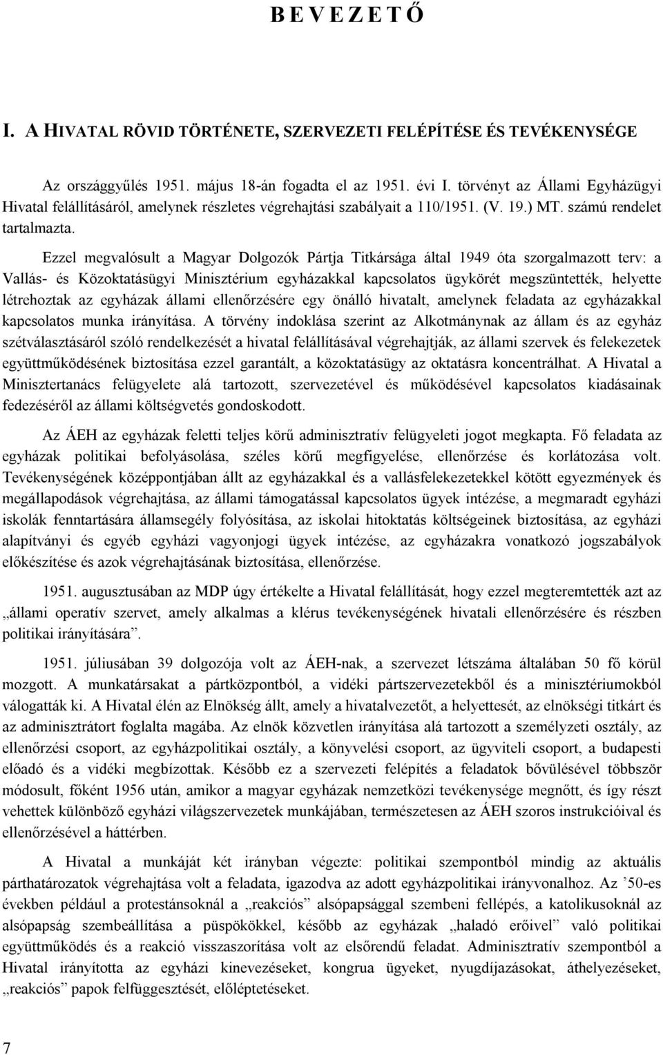 Ezzel megvalósult a Magyar Dolgozók Pártja Titkársága által 1949 óta szorgalmazott terv: a Vallás- és Közoktatásügyi Minisztérium egyházakkal kapcsolatos ügykörét megszüntették, helyette létrehoztak