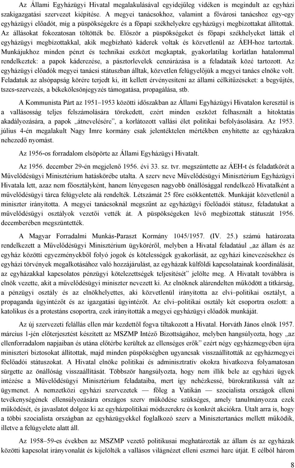 Először a püspökségeket és főpapi székhelyeket látták el egyházügyi megbízottakkal, akik megbízható káderek voltak és közvetlenül az ÁEH-hoz tartoztak.