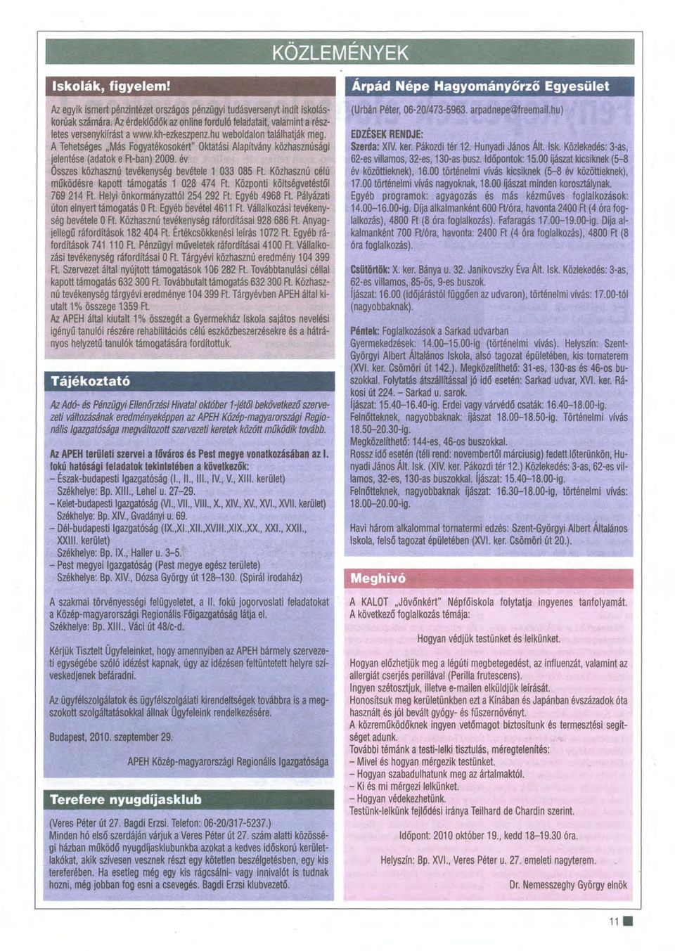 A Tehetséges "Más Fogyatékosokért" Oktatási Alapítvány közhasznúsági jelentése (adatok e Ft-ban) 2009. év Összes közhasznú tevékenység bevétele 1 033 085 Ft.