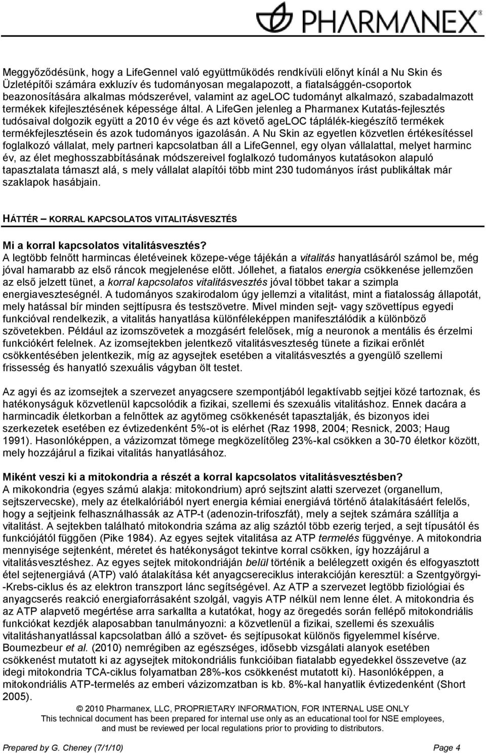 A LifeGen jelenleg a Pharmanex Kutatás-fejlesztés tudósaival dolgozik együtt a 2010 év vége és azt követı ageloc táplálék-kiegészítı termékek termékfejlesztésein és azok tudományos igazolásán.