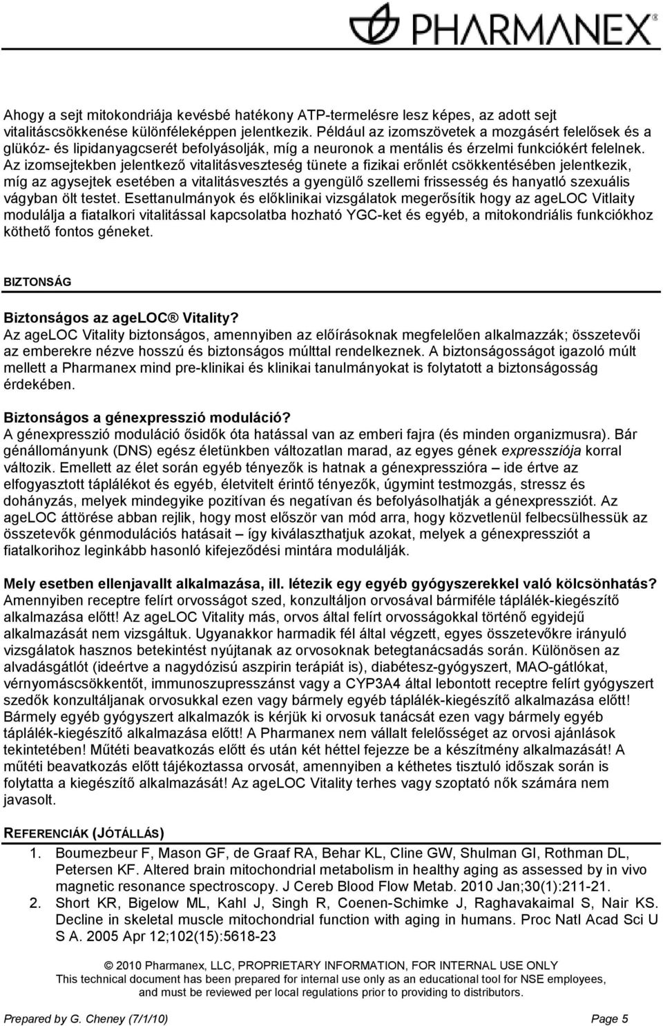 Az izomsejtekben jelentkezı vitalitásveszteség tünete a fizikai erınlét csökkentésében jelentkezik, míg az agysejtek esetében a vitalitásvesztés a gyengülı szellemi frissesség és hanyatló szexuális