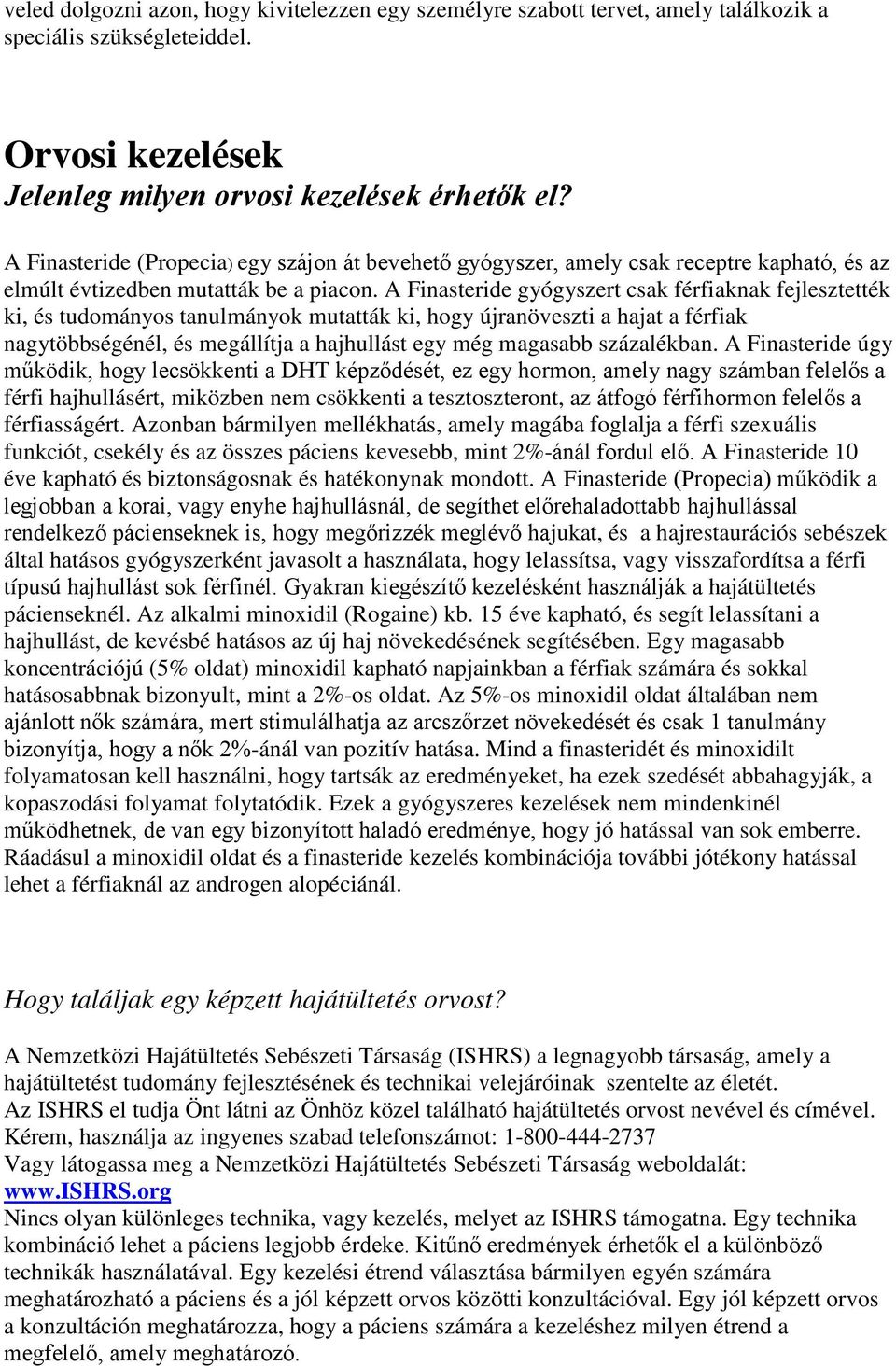 A Finasteride gyógyszert csak férfiaknak fejlesztették ki, és tudományos tanulmányok mutatták ki, hogy újranöveszti a hajat a férfiak nagytöbbségénél, és megállítja a hajhullást egy még magasabb