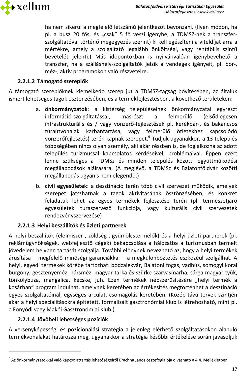 vagy rentábilis szintű bevételét jelenti.) Más időpontokban is nyilvánvalóan igénybevehető a transzfer, ha a szálláshely-szolgáltatók jelzik a vendégek igényeit, pl.