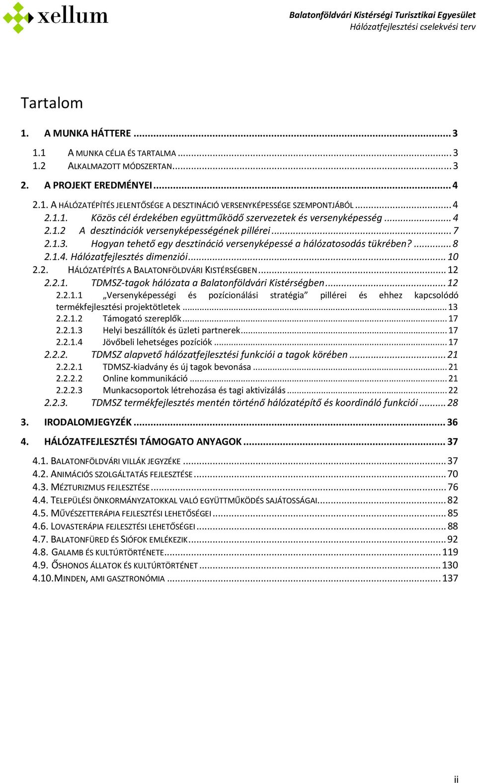 Hogyan tehető egy desztináció versenyképessé a hálózatosodás tükrében?... 8 2.1.4. Hálózatfejlesztés dimenziói... 10 2.2. HÁLÓZATÉPÍTÉS A BALATONFÖLDVÁRI KISTÉRSÉGBEN... 12 2.2.1. TDMSZ-tagok hálózata a Balatonföldvári Kistérségben.