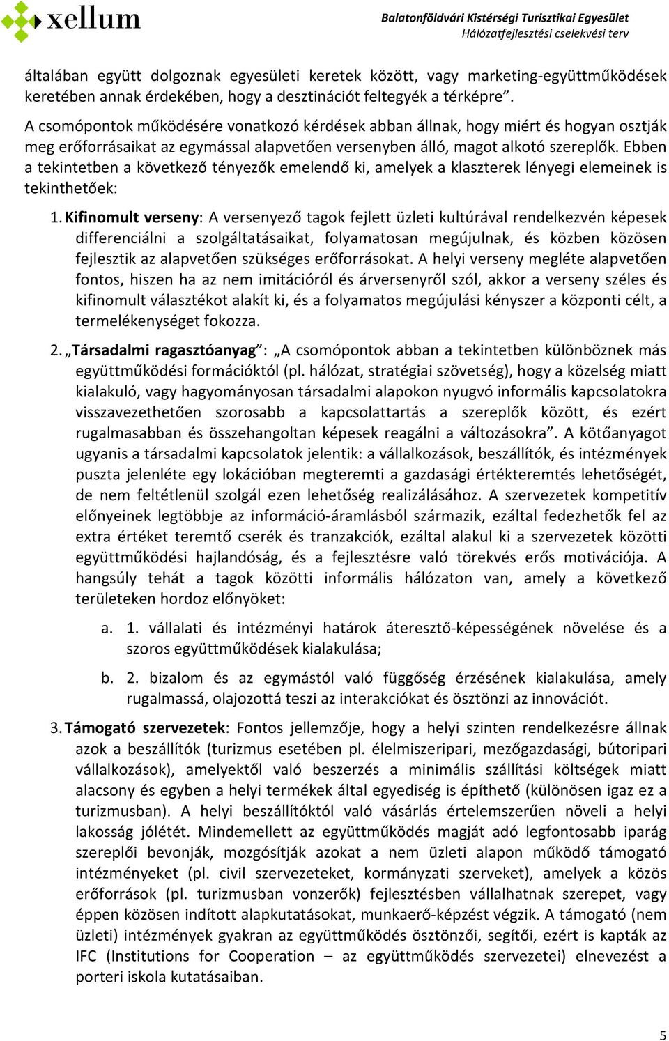 Ebben a tekintetben a következő tényezők emelendő ki, amelyek a klaszterek lényegi elemeinek is tekinthetőek: 1.