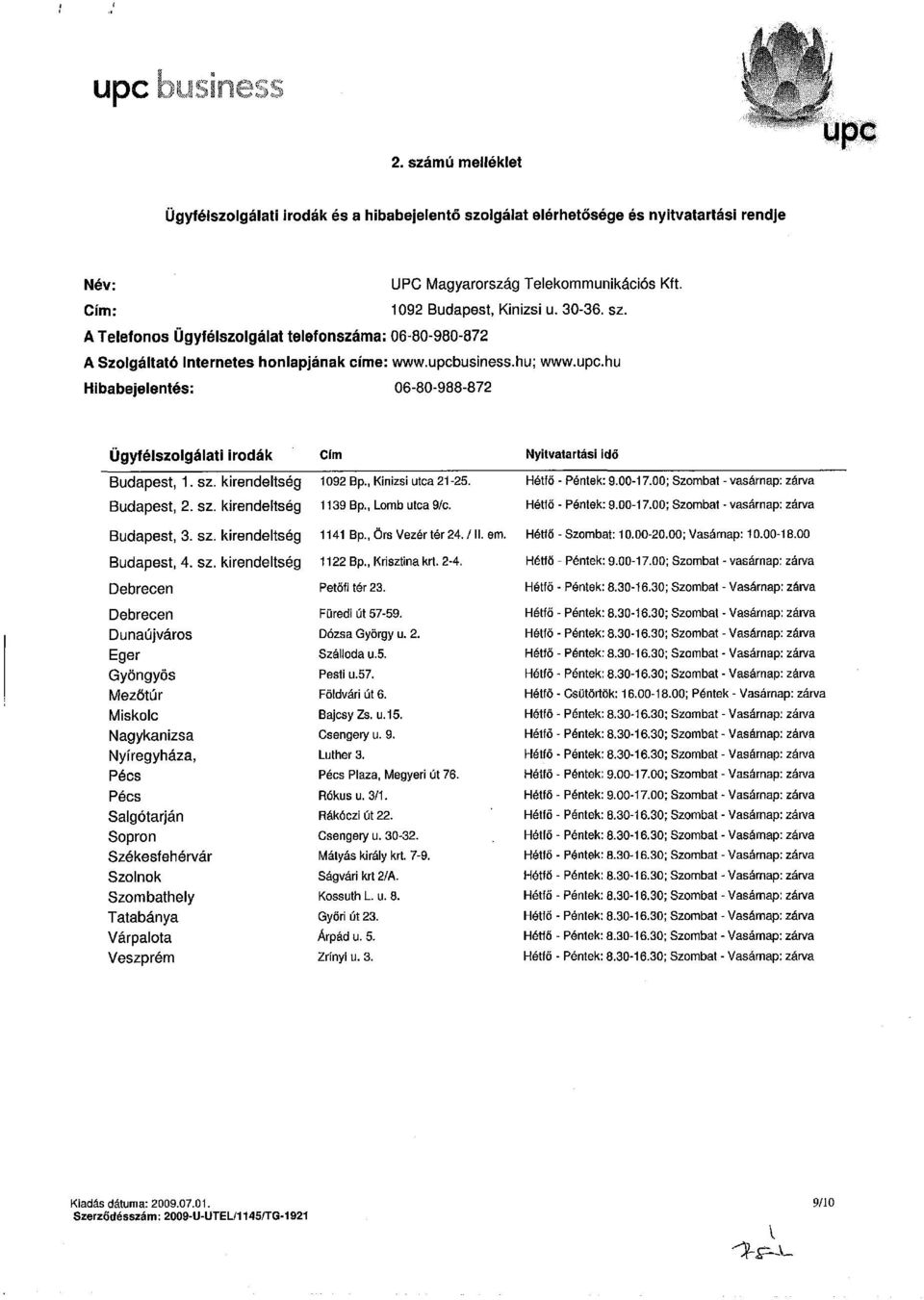 usiness.hu; www.upc.hu Hibabejelentés: 06-80-988-872 Ügyfélszolgálati irodák Cím Nyitvatartási idő Budapest, 1. sz kirendeltség 1092 Bp., Kinizsi utca 21-25. -Péntek: 9.00-17.