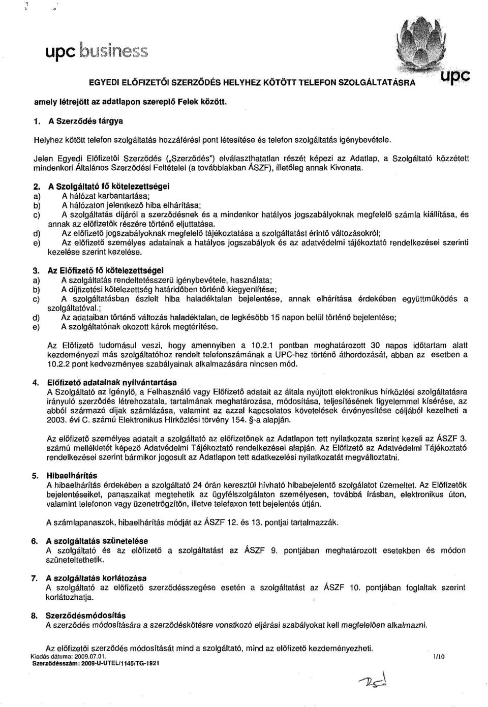 Jelen Egyedi Előfizetői Szerződés ( Szerződés") elválaszthatatlan részét képezi az Adatlap, a Szolgáltató közzétett mindenkori Általános Szerződési Feltételei (a továbbiakban ÁSZF), illetőleg annak