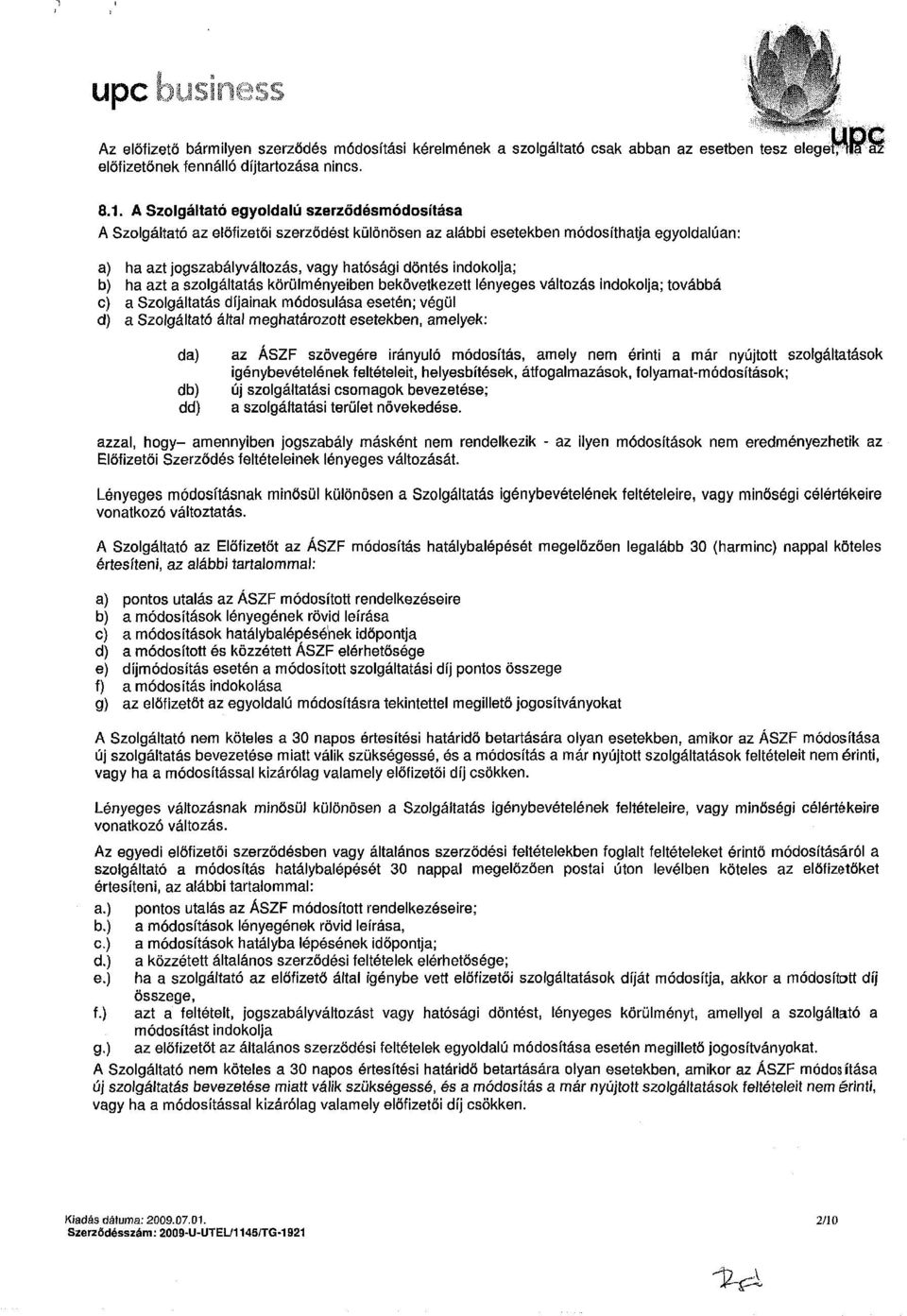 indokolja; b) ha azt a szolgáltatás körülményeiben bekövetkezett lényeges változás indokolja; továbbá c) a Szolgáltatás díjainak módosulása esetén; végül d) a Szolgáltató által meghatározott