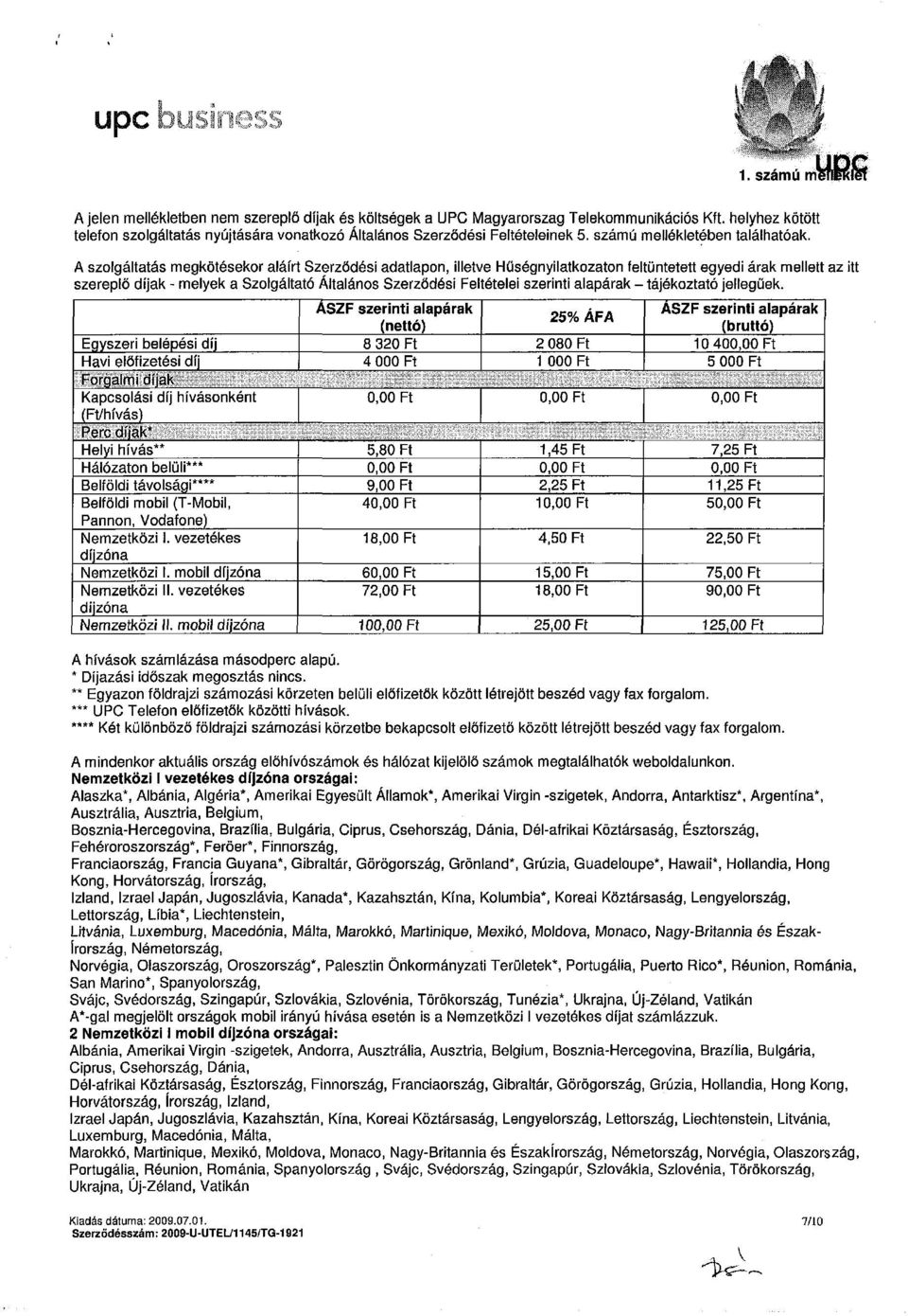 A szolgáltatás megkötésekor aláírt Szerződési adatlapon, illetve Hűségnyilatkozaton feltüntetett egyedi árak mellett az itt szereplő díjak - melyek a Szolgáltató Általános Szerződési Feltételei