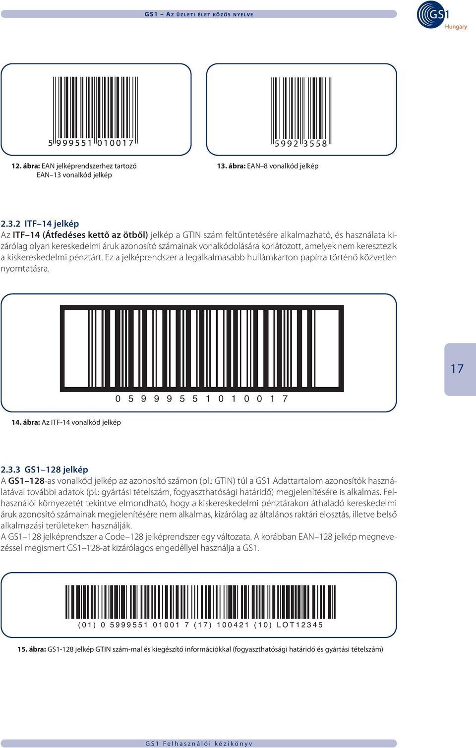 2 ITF 14 jelkép Az ITF 14 (Átfedéses kettő az ötből) jelkép a GTIN szám feltűntetésére alkalmazható, és használata kizárólag olyan kereskedelmi áruk azonosító számainak vonalkódolására korlátozott,