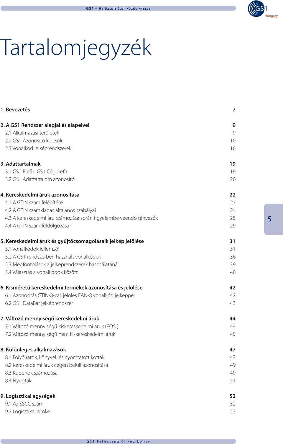 2 A GTIN számkiadás általános szabályai 24 4.3 A kereskedelmi áru számozása során figyelembe veendő tényezők 25 4.4 A GTIN szám feldolgozása 29 5.