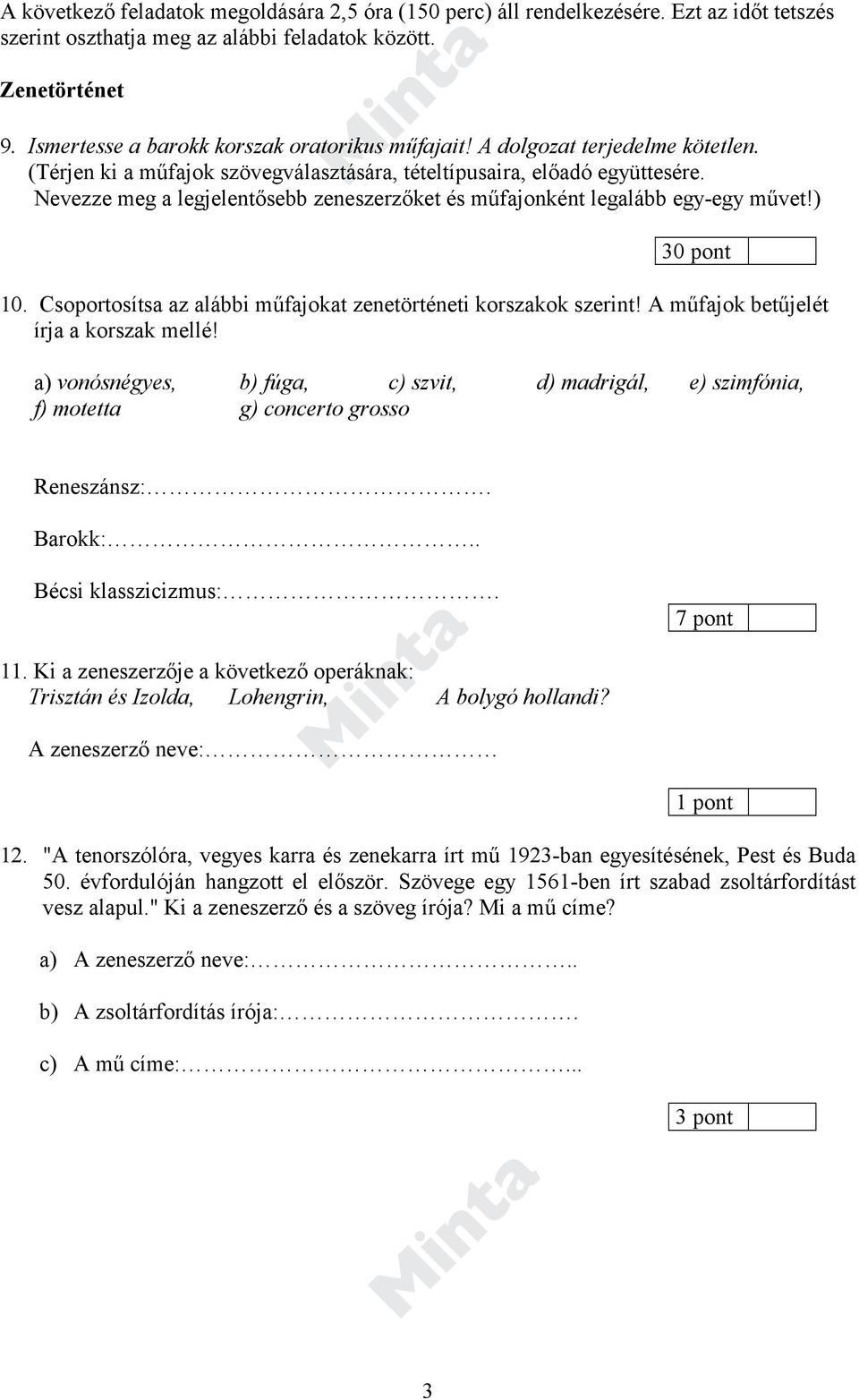 Nevezze meg a legjelentősebb zeneszerzőket és műfajonként legalább egy-egy művet!) 30 pont 10. Csoportosítsa az alábbi műfajokat zenetörténeti korszakok szerint!