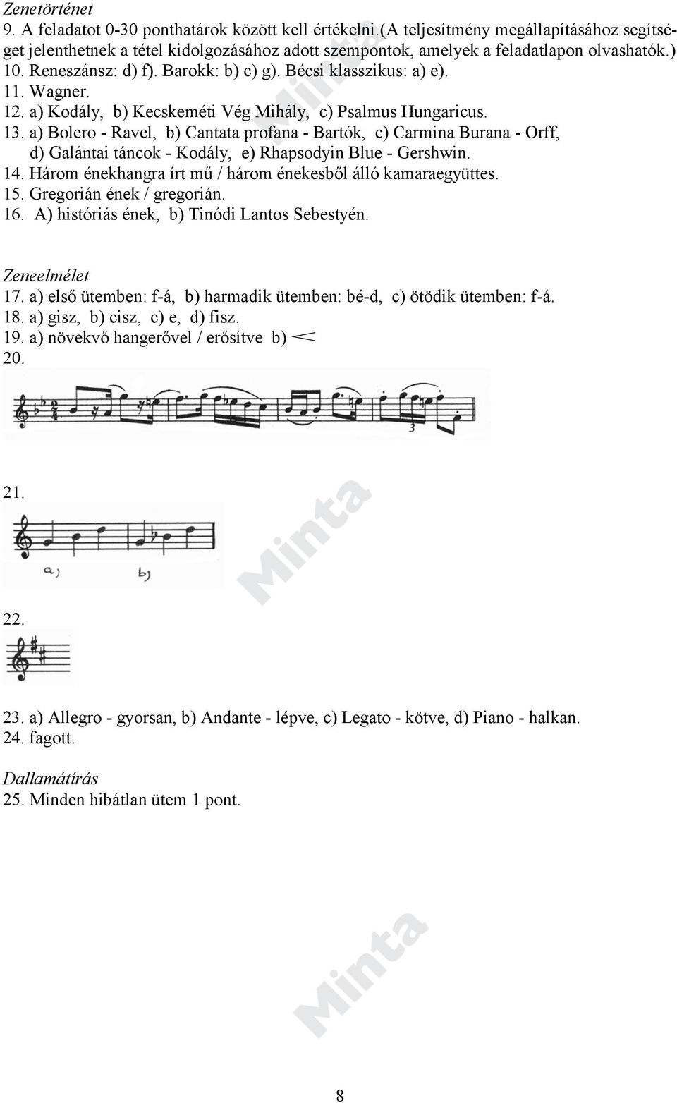 a) Bolero - Ravel, b) Cantata profana - Bartók, c) Carmina Burana - Orff, d) Galántai táncok - Kodály, e) Rhapsodyin Blue - Gershwin. 14. Három énekhangra írt mű / három énekesből álló kamaraegyüttes.