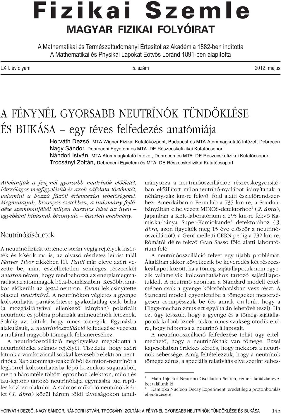 május A FÉNYNÉL GYORSABB NEUTRÍNÓK TÜNDÖKLÉSE ÉS BUKÁSA egy téves felfedezés anatómiája Horváth Dezső, MTA Wigner Fizikai Kutatóközpont, Budapest és MTA Atommagkutató Intézet, Debrecen Nagy Sándor,