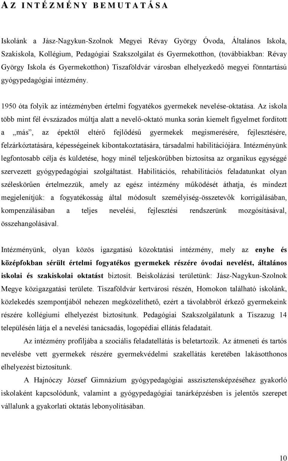 Az iskola több mint fél évszázados múltja alatt a nevelő-oktató munka során kiemelt figyelmet fordított a más, az épektől eltérő fejlődésű gyermekek megismerésére, fejlesztésére, felzárkóztatására,