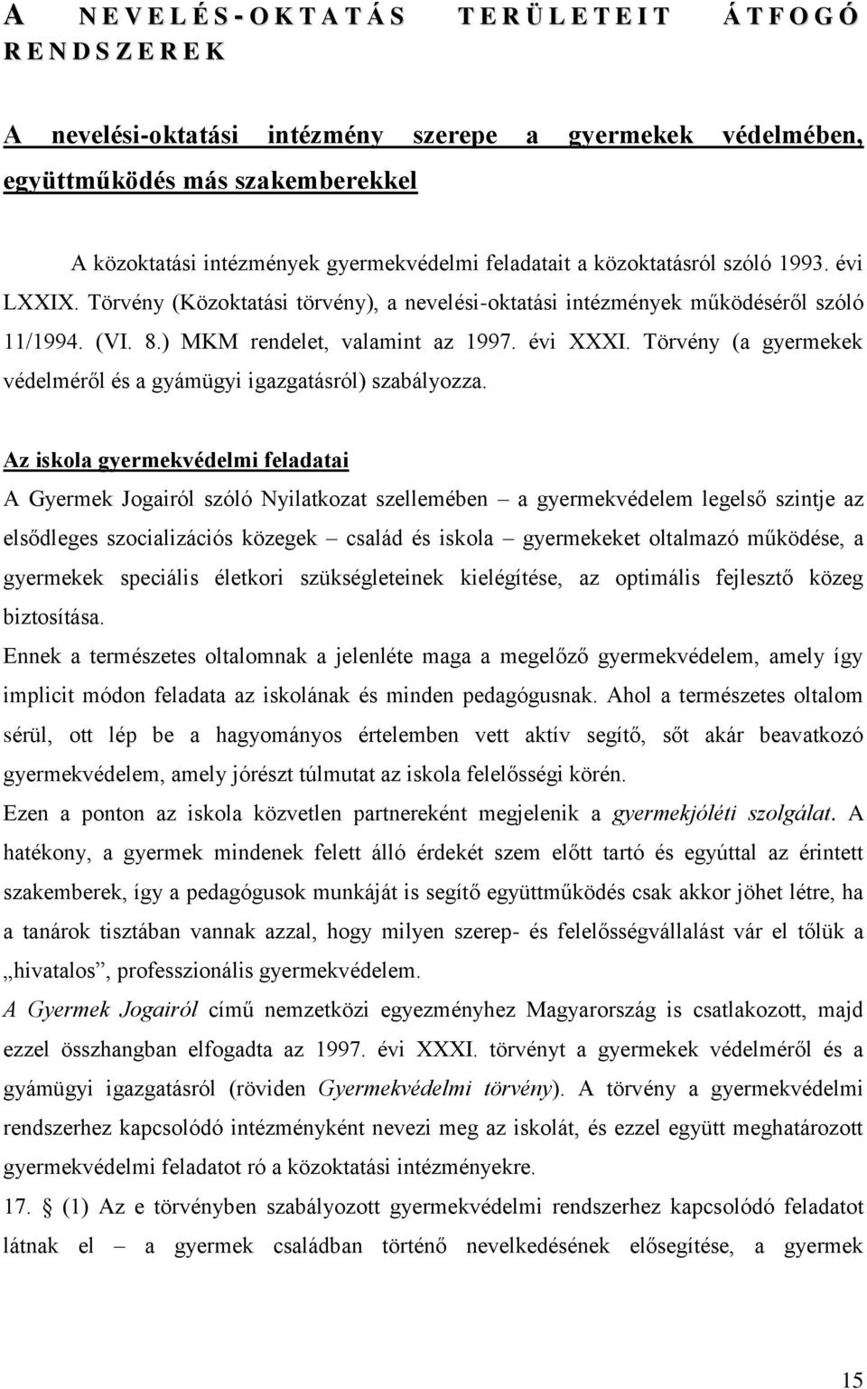 ) MKM rendelet, valamint az 1997. évi XXXI. Törvény (a gyermekek védelméről és a gyámügyi igazgatásról) szabályozza.