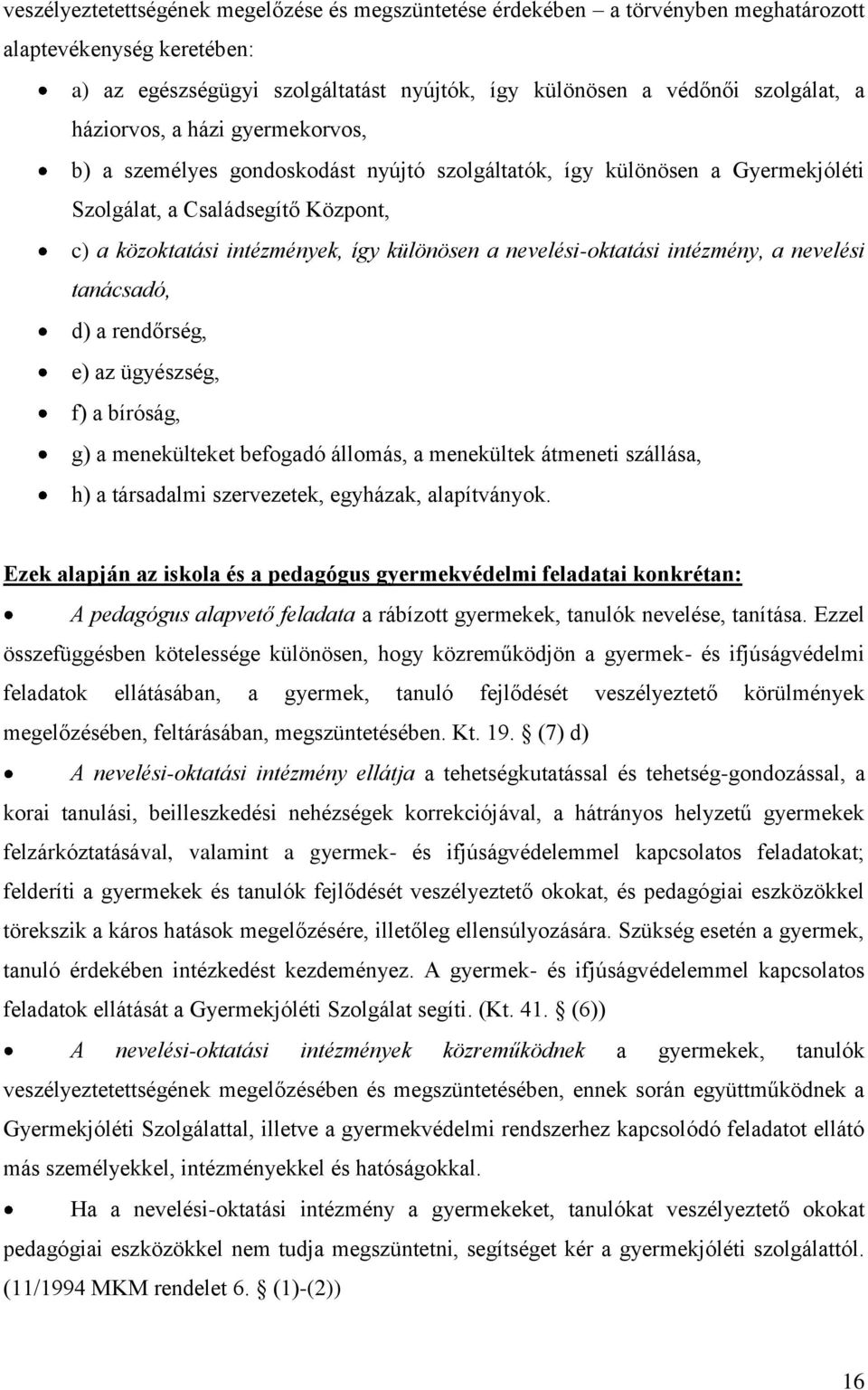 nevelési-oktatási intézmény, a nevelési tanácsadó, d) a rendőrség, e) az ügyészség, f) a bíróság, g) a menekülteket befogadó állomás, a menekültek átmeneti szállása, h) a társadalmi szervezetek,