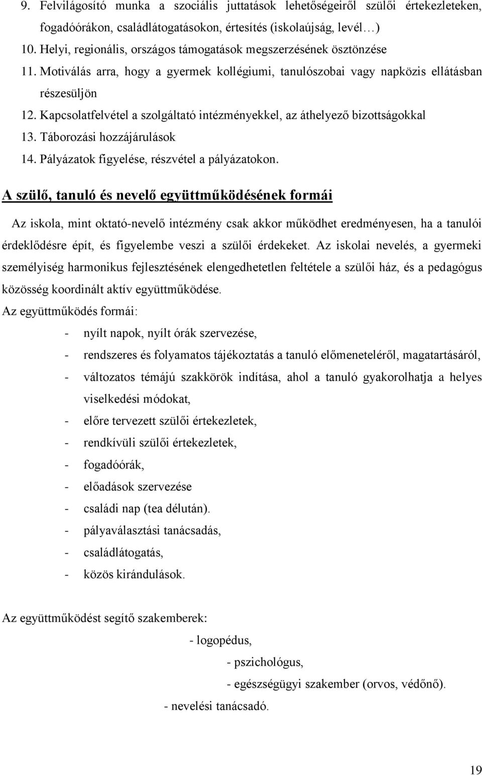 Kapcsolatfelvétel a szolgáltató intézményekkel, az áthelyező bizottságokkal 13. Táborozási hozzájárulások 14. Pályázatok figyelése, részvétel a pályázatokon.