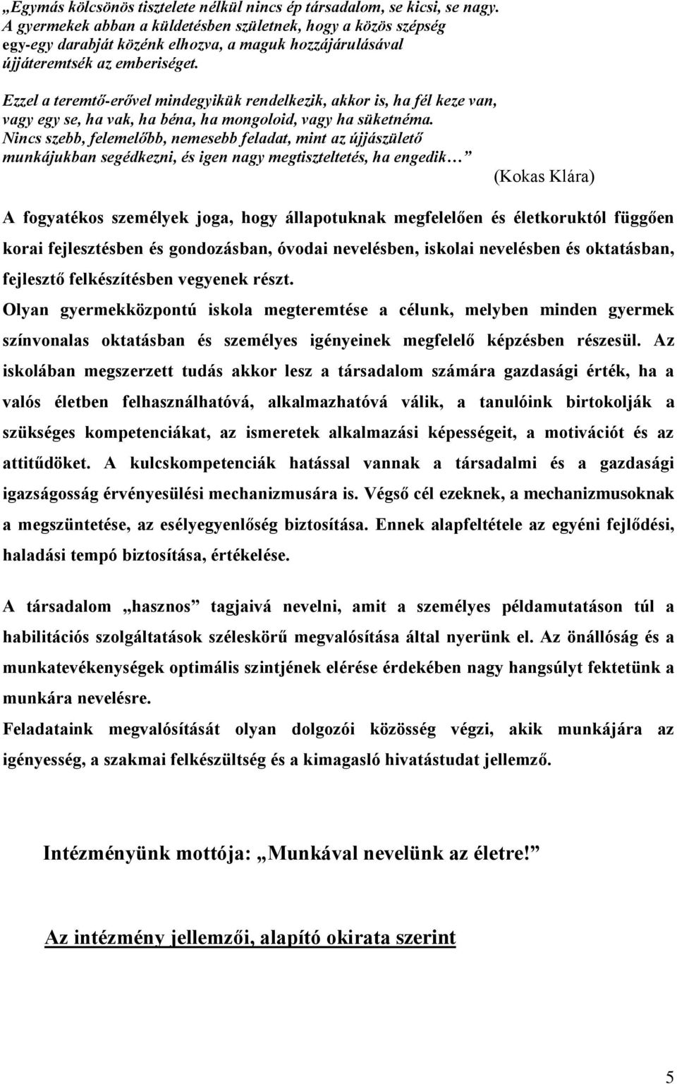 Ezzel a teremtő-erővel mindegyikük rendelkezik, akkor is, ha fél keze van, vagy egy se, ha vak, ha béna, ha mongoloid, vagy ha süketnéma.