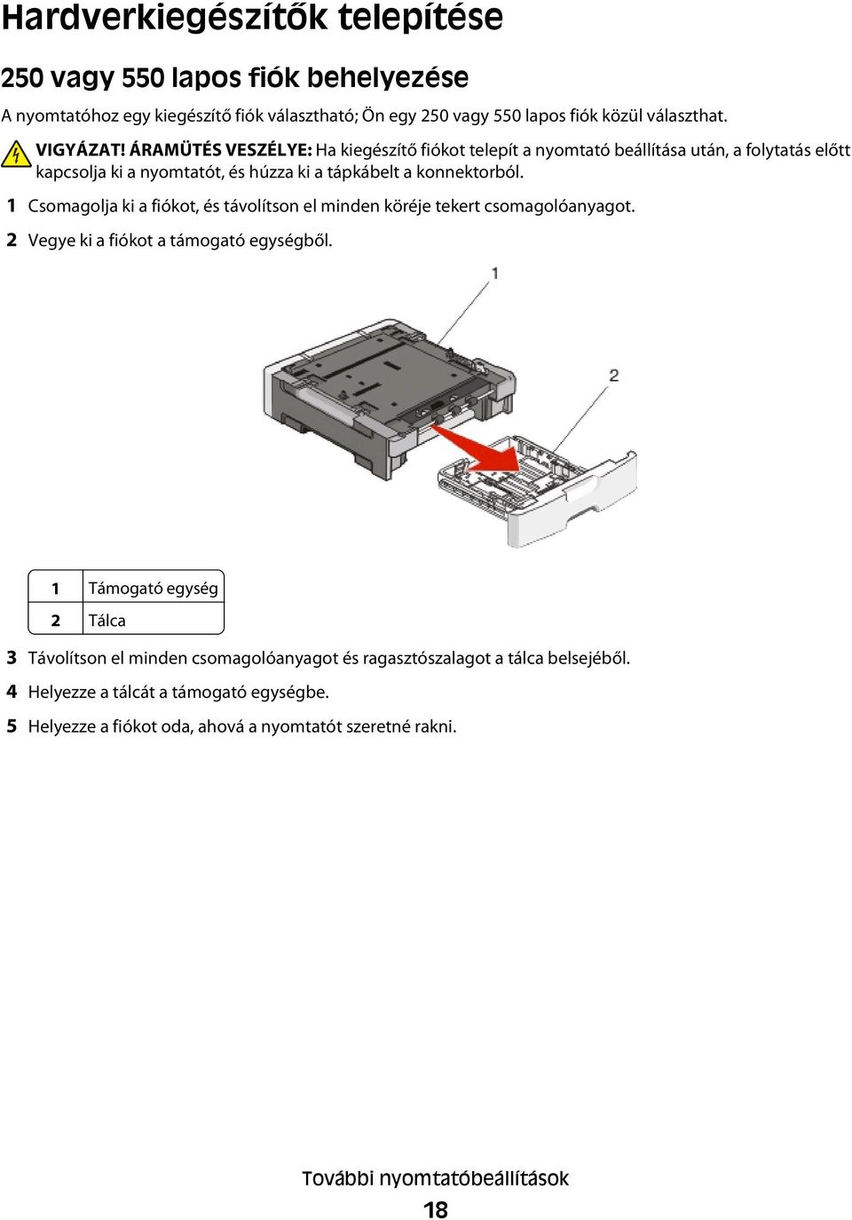 1 Csomagolja ki a fiókot, és távolítson el minden köréje tekert csomagolóanyagot. 2 Vegye ki a fiókot a támogató egységből.