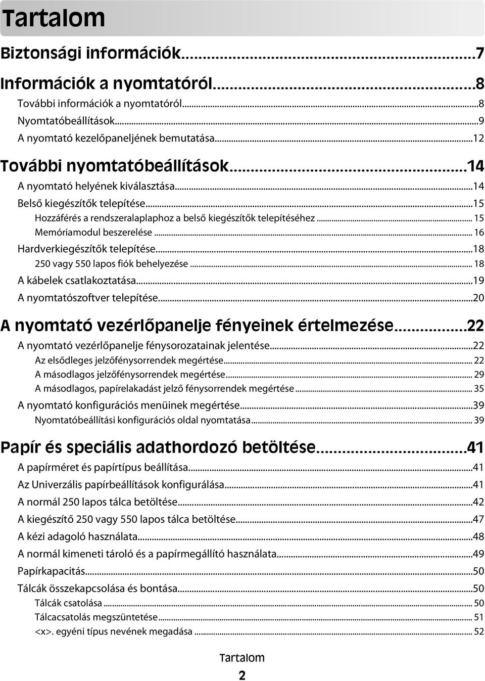 .. 16 Hardverkiegészítők telepítése...18 250 vagy 550 lapos fiók behelyezése... 18 A kábelek csatlakoztatása...19 A nyomtatószoftver telepítése...20 A nyomtató vezérlőpanelje fényeinek értelmezése.