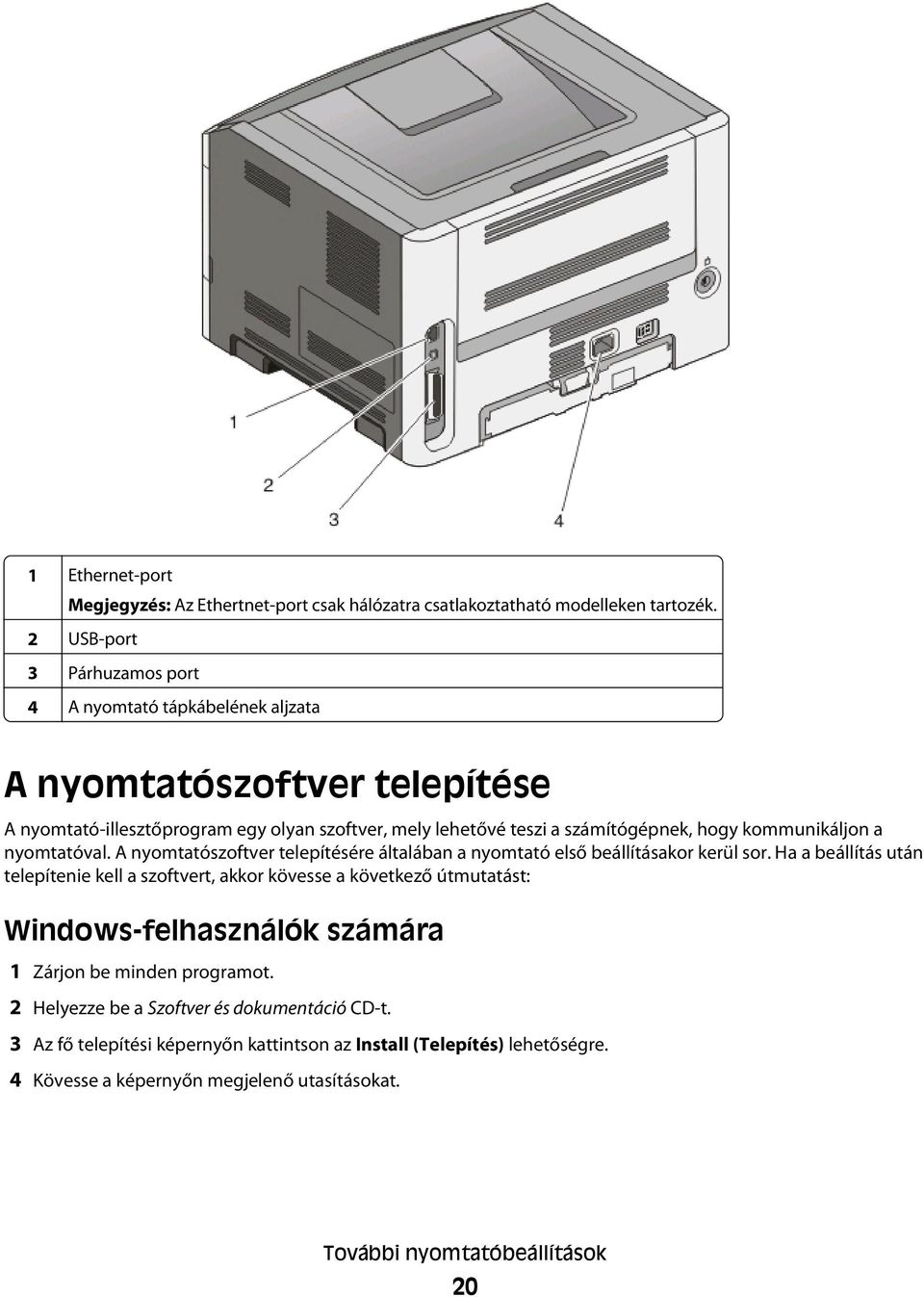 kommunikáljon a nyomtatóval. A nyomtatószoftver telepítésére általában a nyomtató első beállításakor kerül sor.