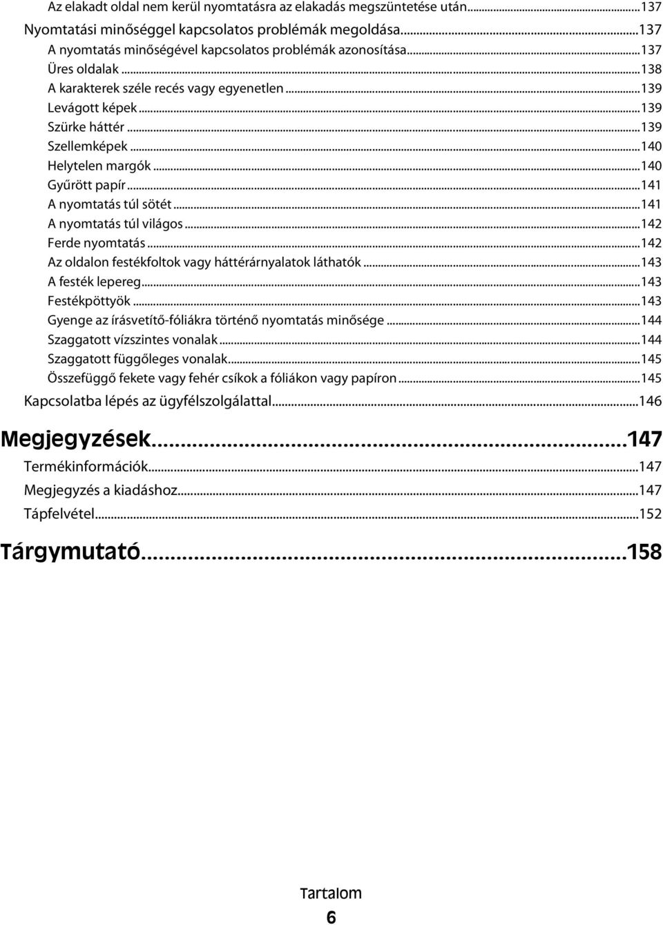 ..141 A nyomtatás túl világos...142 Ferde nyomtatás...142 Az oldalon festékfoltok vagy háttérárnyalatok láthatók...143 A festék lepereg...143 Festékpöttyök.