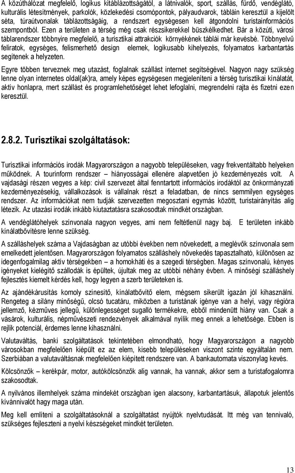 Bár a közúti, városi táblarendszer többnyire megfelelő, a turisztikai attrakciók környékének táblái már kevésbé.