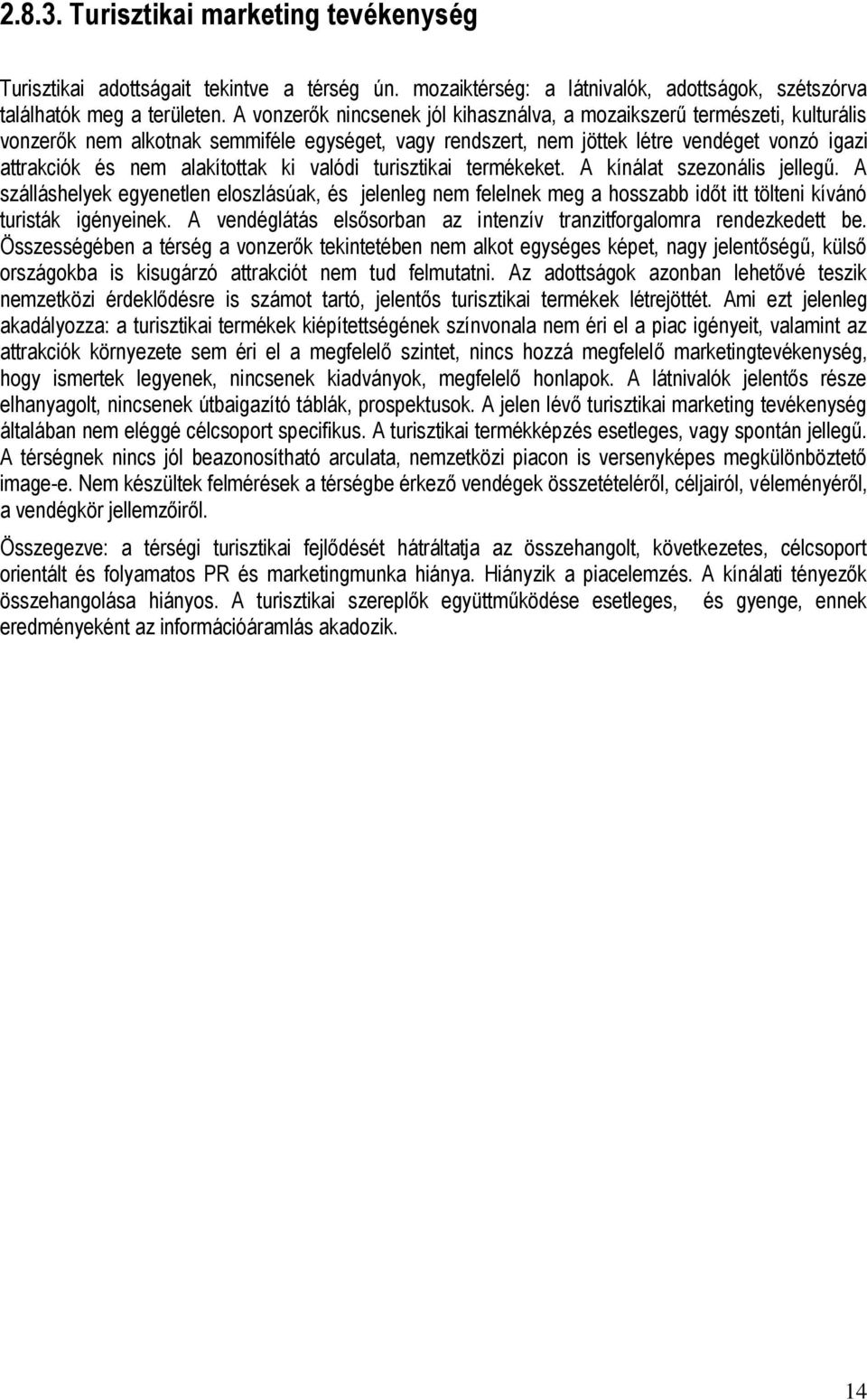 alakítottak ki valódi turisztikai termékeket. A kínálat szezonális jellegű. A szálláshelyek egyenetlen eloszlásúak, és jelenleg nem felelnek meg a hosszabb időt itt tölteni kívánó turisták igényeinek.